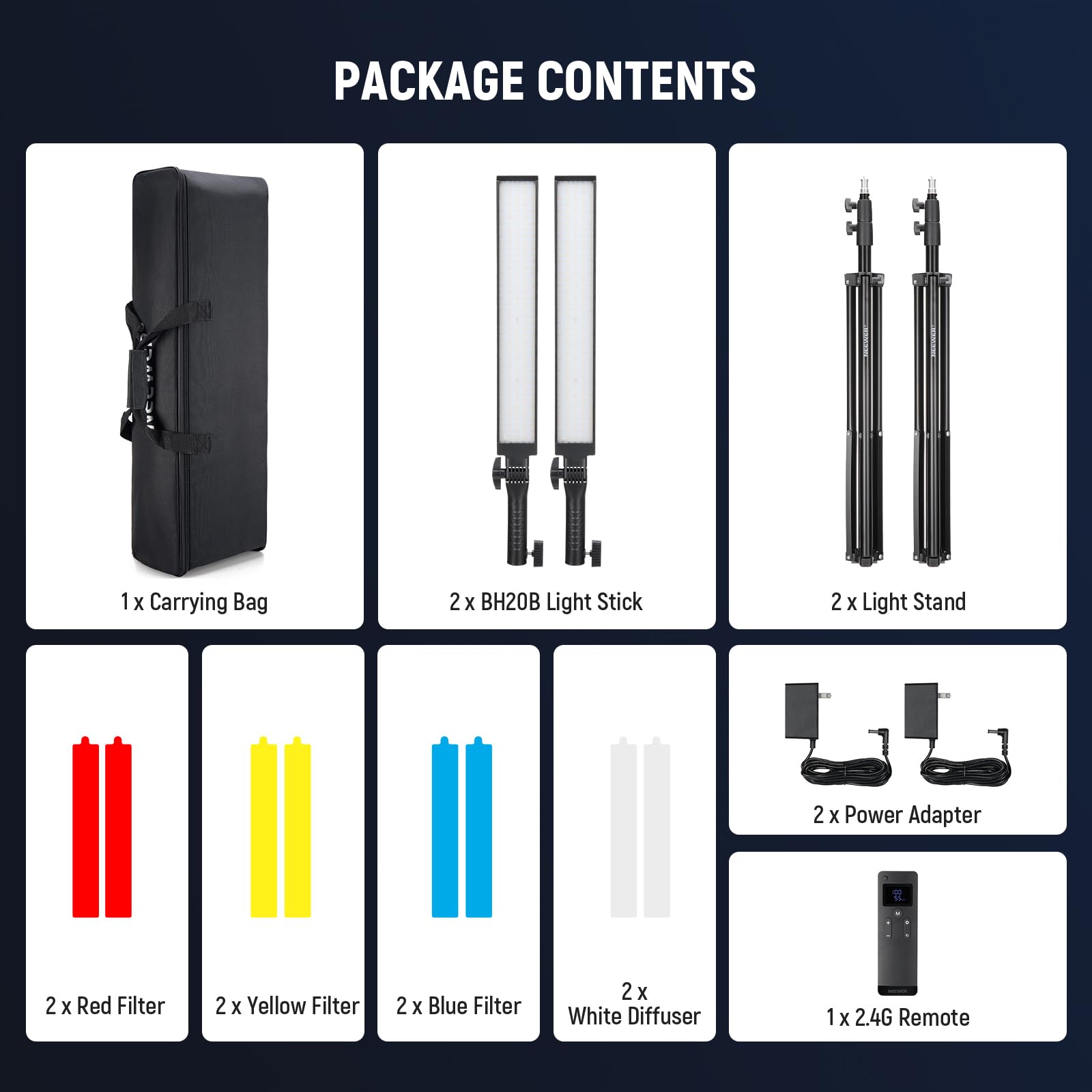 PACKAGE CONTENTS

1 X Carrying Bag  
2 X BH20B Light Stick  
2 X Light Stand  
2 X Power Adapter  
2 X Red Filter  
2 X Yellow Filter  
2 X Blue Filter  
2 X White Diffuser  
1 X 2.4G Remote