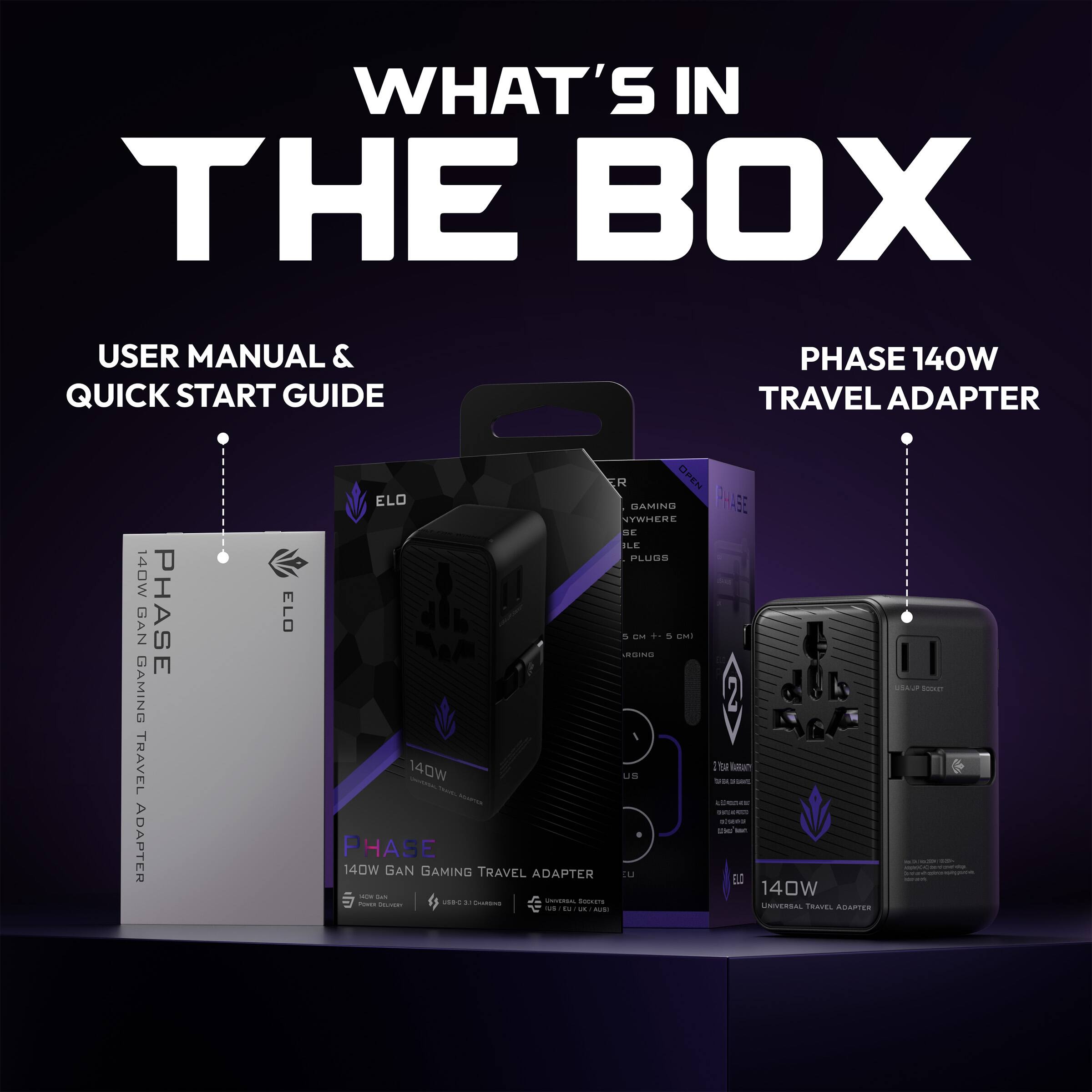 WHAT'S IN THE BOX  
USER MANUAL & QUICK START GUIDE  
PHASE 140W TRAVEL ADAPTER  
140W GAN PHASE GAMING TRAVEL ADAPTER  
ELO CR UPEN ELO PHASE  
SAMING YWTIERE SE ILE PLUGS 5 a  
EMI LESINS 2  
140W ta Saun L Us  
PHASE 140W GAN GAMING TRAVEL ADAPTER