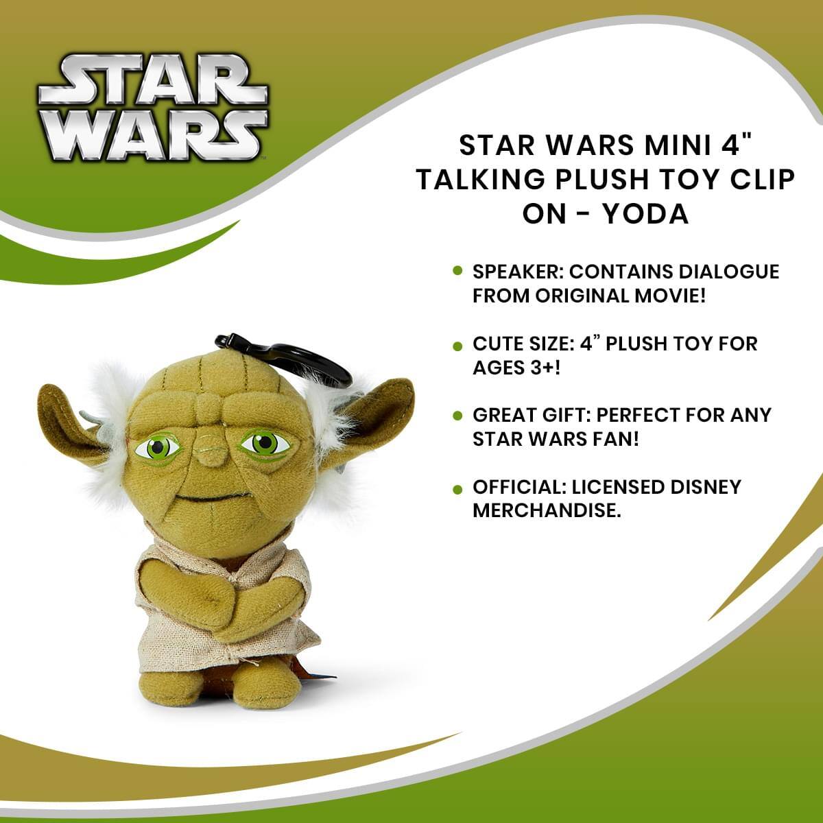 STAR WARS MINI 4" TALKING PLUSH TOY CLIP ON - YODA

- SPEAKER: CONTAINS DIALOGUE FROM ORIGINAL MOVIE!
- CUTE SIZE: 4" PLUSH TOY FOR AGES 3+!
- GREAT GIFT: PERFECT FOR ANY STAR WARS FAN!
- OFFICIAL: LICENSED DISNEY MERCHANDISE.