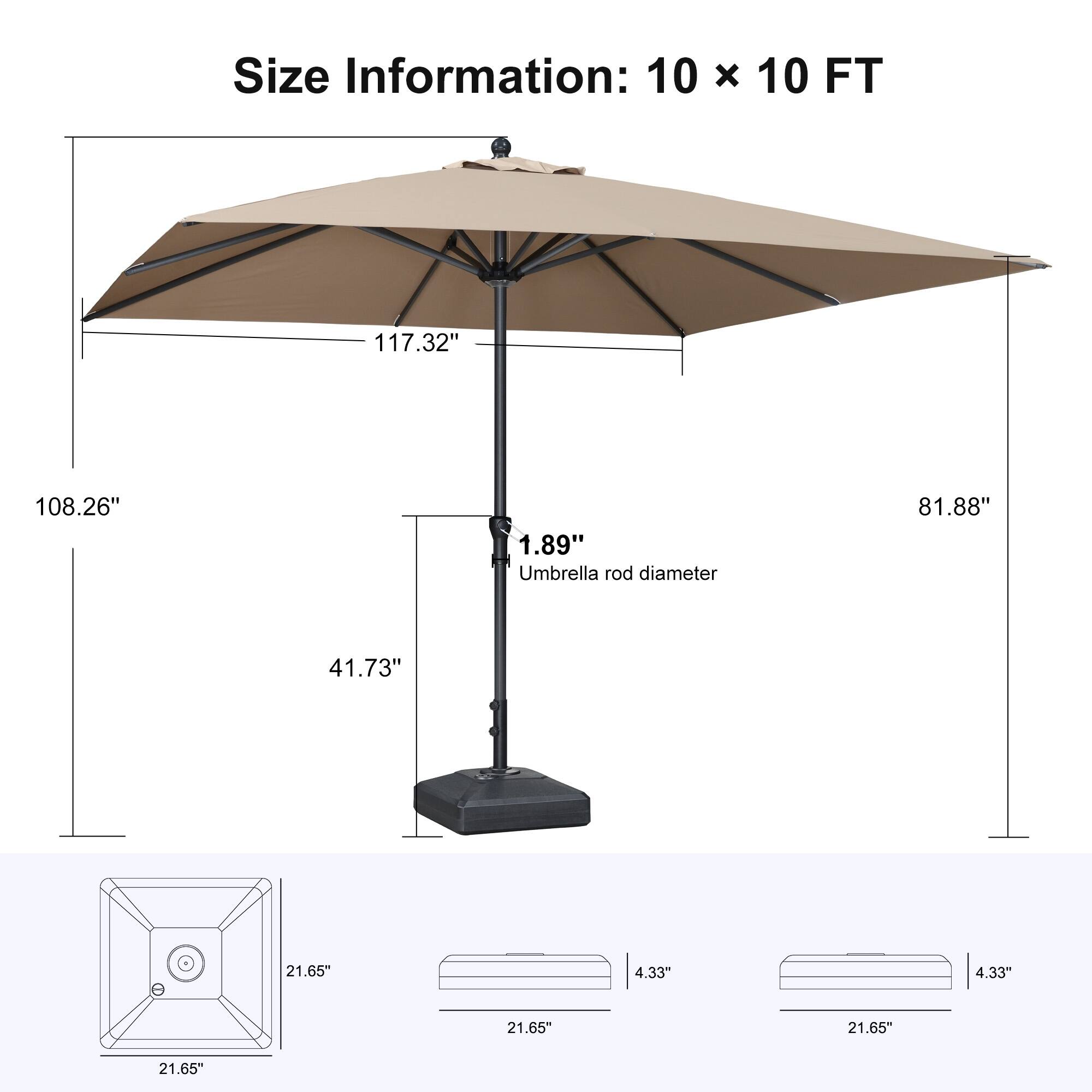 Size Information: 10 x 10 FT  
117.32"  
108.26"  
1.89" Umbrella rod diameter  
81.88"  
41.73"  
21.65"  
4.33"  
4.33"  
21.65"  
21.65"  
21.65"