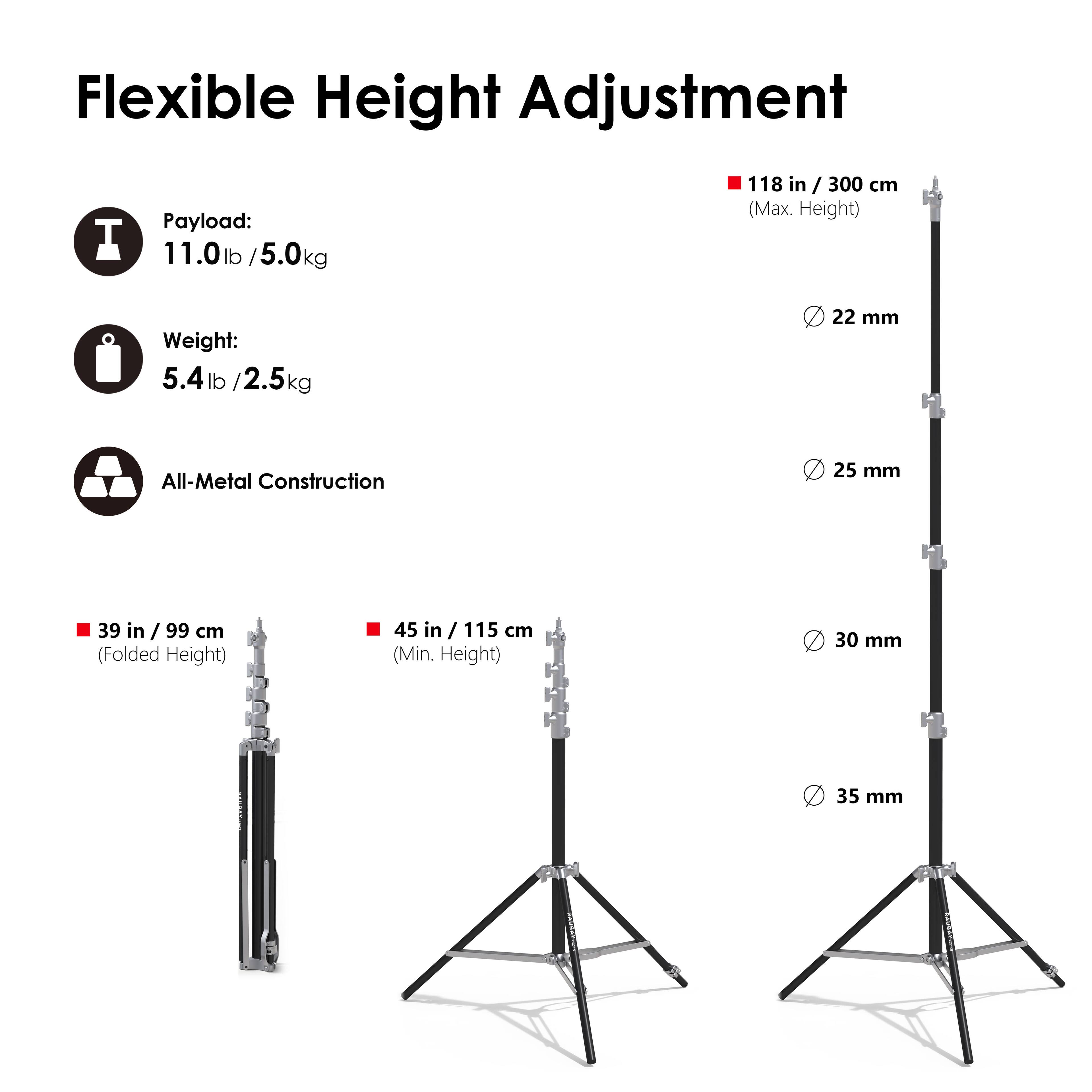 Flexible Height Adjustment

- Payload: 11.0 lb / 5.0 kg
- Weight: 5.4 lb / 2.5 kg
- All-Metal Construction

- 118 in / 300 cm (Max. Height)
- 39 in / 99 cm (Folded Height)
- 45 in / 115 cm (Min. Height)

- 22 mm
- 25 mm
- 30 mm
- 35 mm