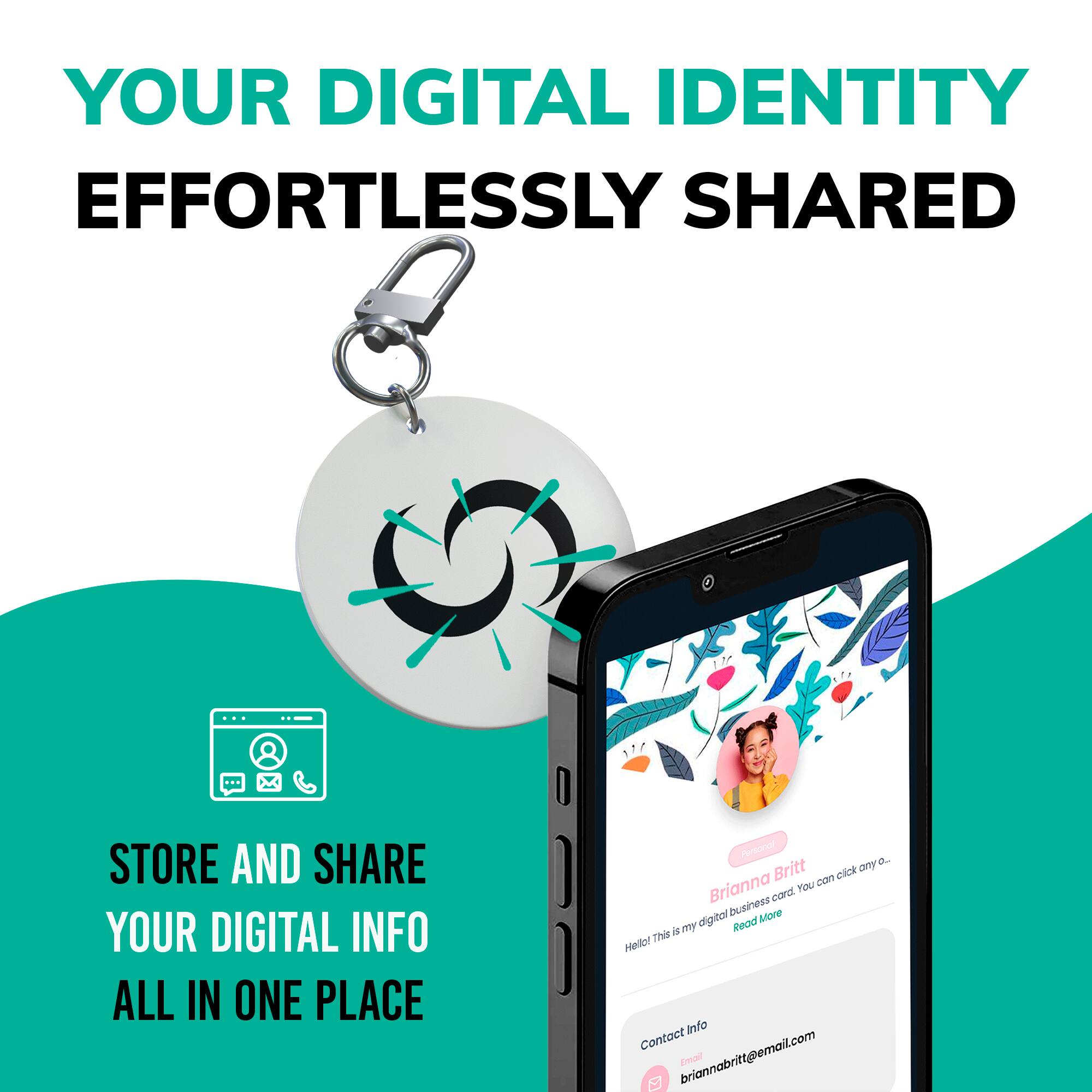 YOUR DIGITAL IDENTITY  
EFFORTLESSLY SHARED  

STORE AND SHARE  
YOUR DIGITAL INFO  
ALL IN ONE PLACE  

Brianna Britt  
Hello! This is my digital business card. You can click any o...  
Read More  

Contact Info  
Email: briannabritt@email.com