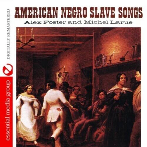 AMERICAN NEGRO SLAVE SONGS  
Alex Foster and Michel Larue  

DIGITALLY REMASTERED  

essential media group