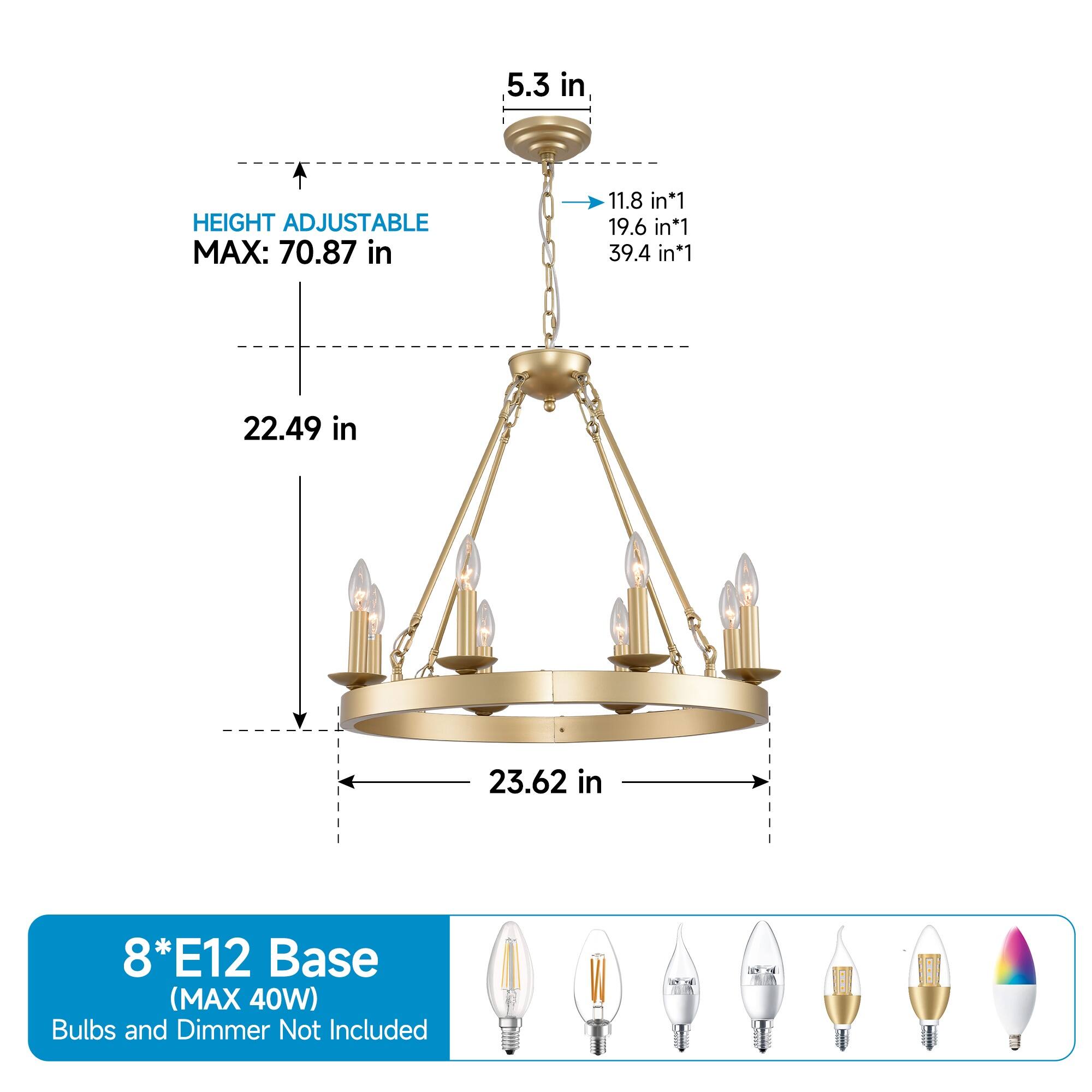 5.3 in  
HEIGHT ADJUSTABLE MAX: 70.87 in  
11.8 in*1  
19.6 in*1  
39.4 in*1  
22.49 in  
23.62 in  

8*E12 Base (MAX 40W)  
Bulbs and Dimmer Not Included