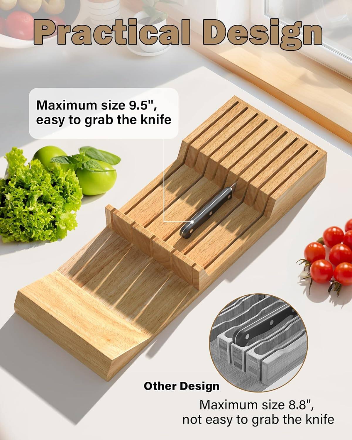 Practical Design  
Maximum size 9.5", easy to grab the knife  

Other Design  
Maximum size 8.8", not easy to grab the knife