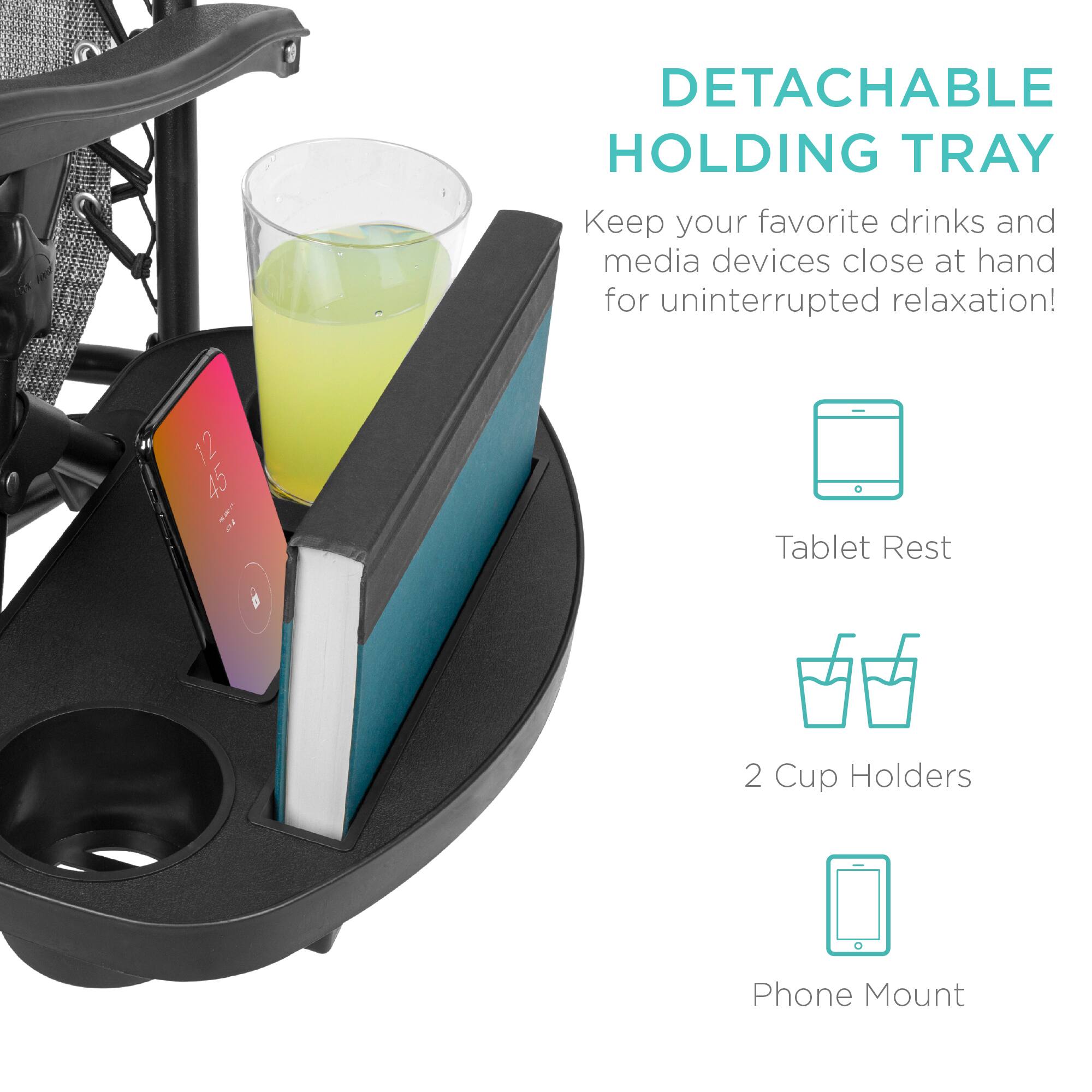 DETACHABLE HOLDING TRAY  
Keep your favorite drinks and media devices close at hand for uninterrupted relaxation!  

- Tablet Rest  
- 2 Cup Holders  
- Phone Mount