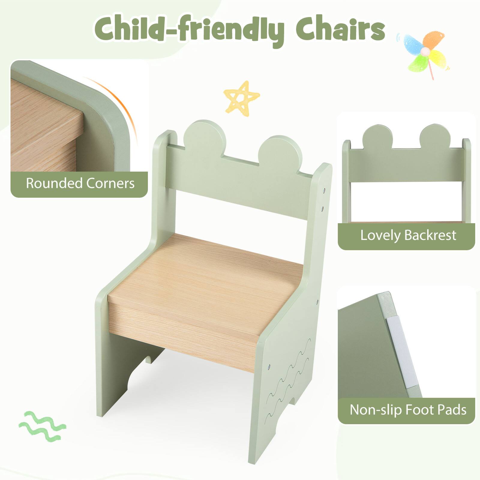 Child-friendly Chairs  
Rounded Corners  
Lovely Backrest  
Non-slip Foot Pads