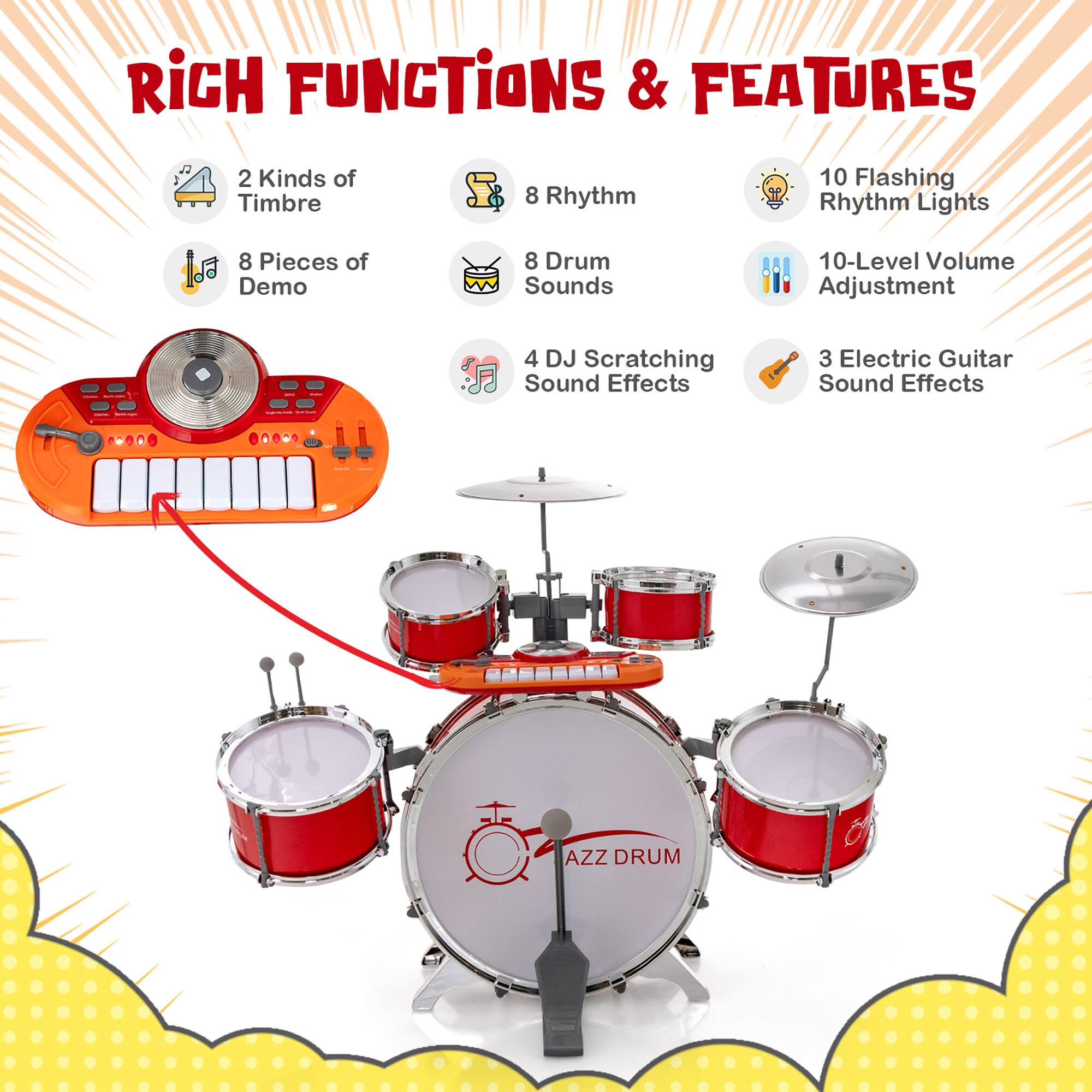 Rich Functions & Features

- 2 Kinds of Timbre
- 8 Pieces of Demo
- 8 Rhythm
- 8 Drum Sounds
- 10 Flashing Rhythm Lights
- 10-Level Volume Adjustment
- 4 DJ Scratching Sound Effects
- 3 Electric Guitar Sound Effects

AZZ DRUM