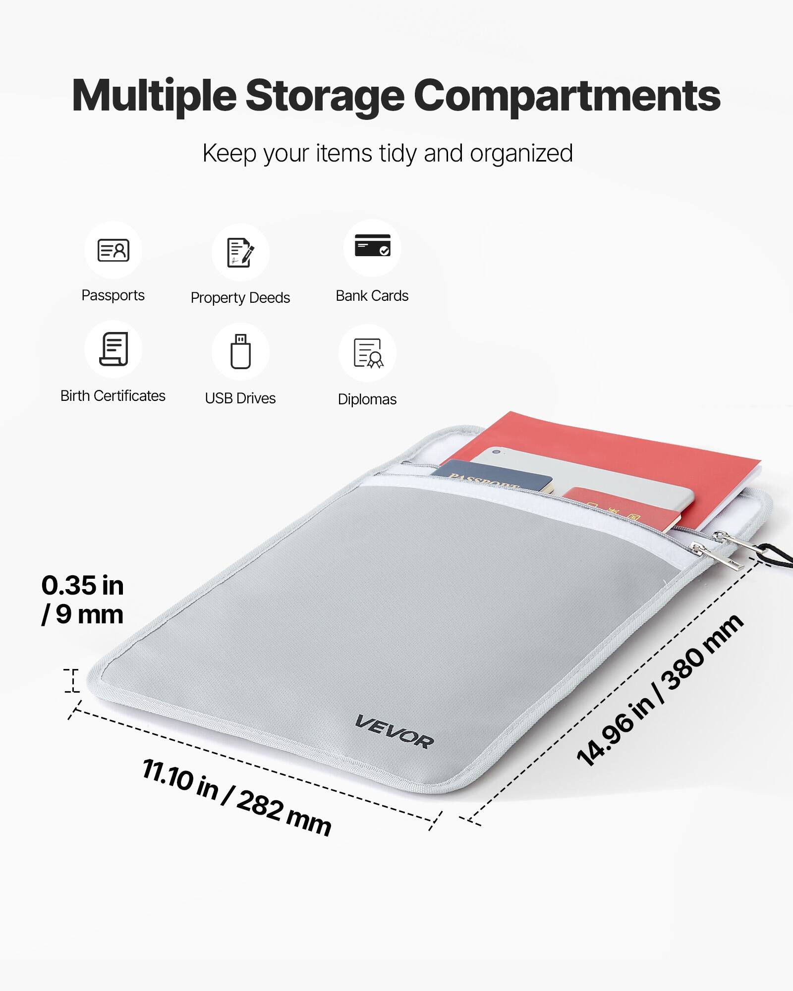 Multiple Storage Compartments  
Keep your items tidy and organized  

Passports  
Property Deeds  
Bank Cards  
Birth Certificates  
USB Drives  
Diplomas  

0.35 in / 9 mm  
11.10 in / 282 mm  
14.96 in / 380 mm  

VEVOR