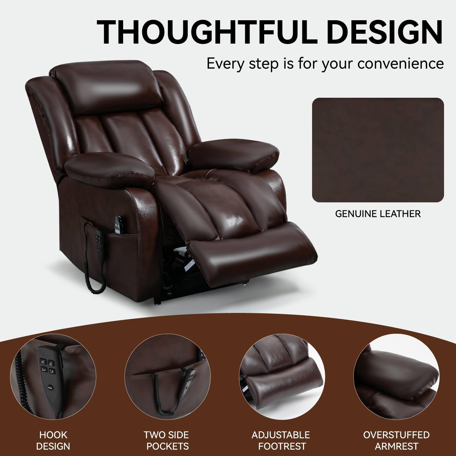 THOUGHTFUL DESIGN  
Every step is for your convenience  

GENUINE LEATHER  

HOOK DESIGN  
TWO SIDE POCKETS  
ADJUSTABLE FOOTREST  
OVERSTUFFED ARMREST