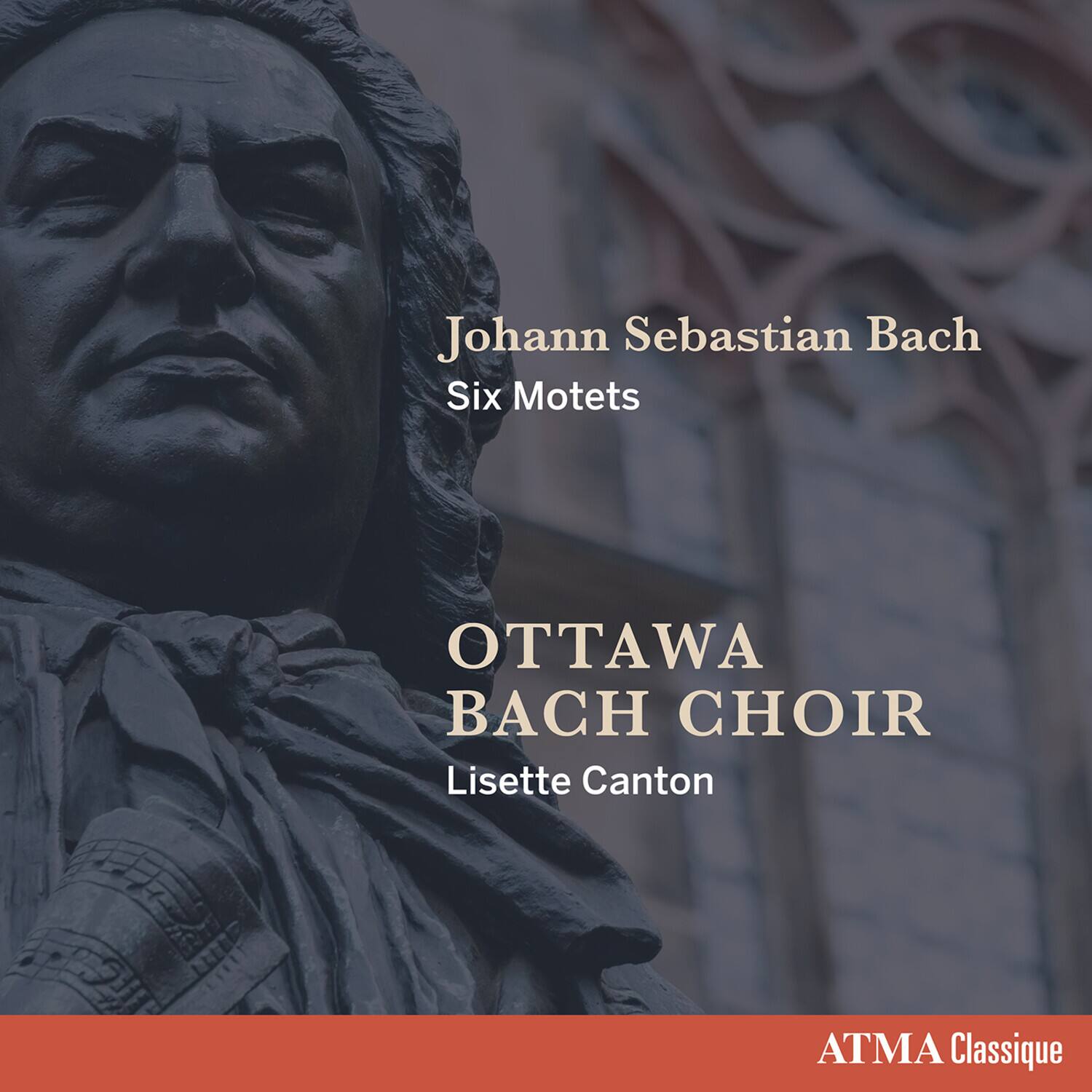 Johann Sebastian Bach  
Six Motets  

OTTAWA BACH CHOIR  
Lisette Canton  

ATMA Classique