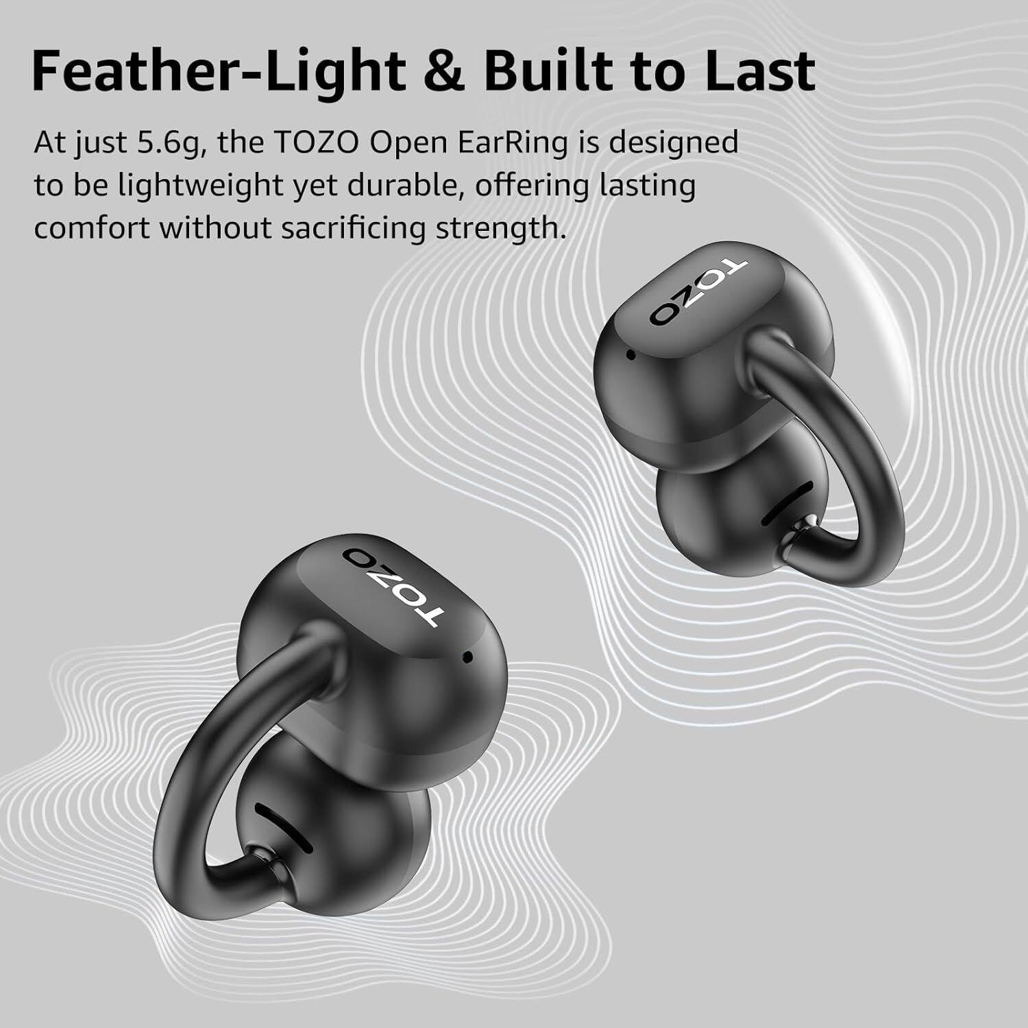 Feather-Light & Built to Last

At just 5.6g, the TOZO Open EarRing is designed to be lightweight yet durable, offering lasting comfort without sacrificing strength.