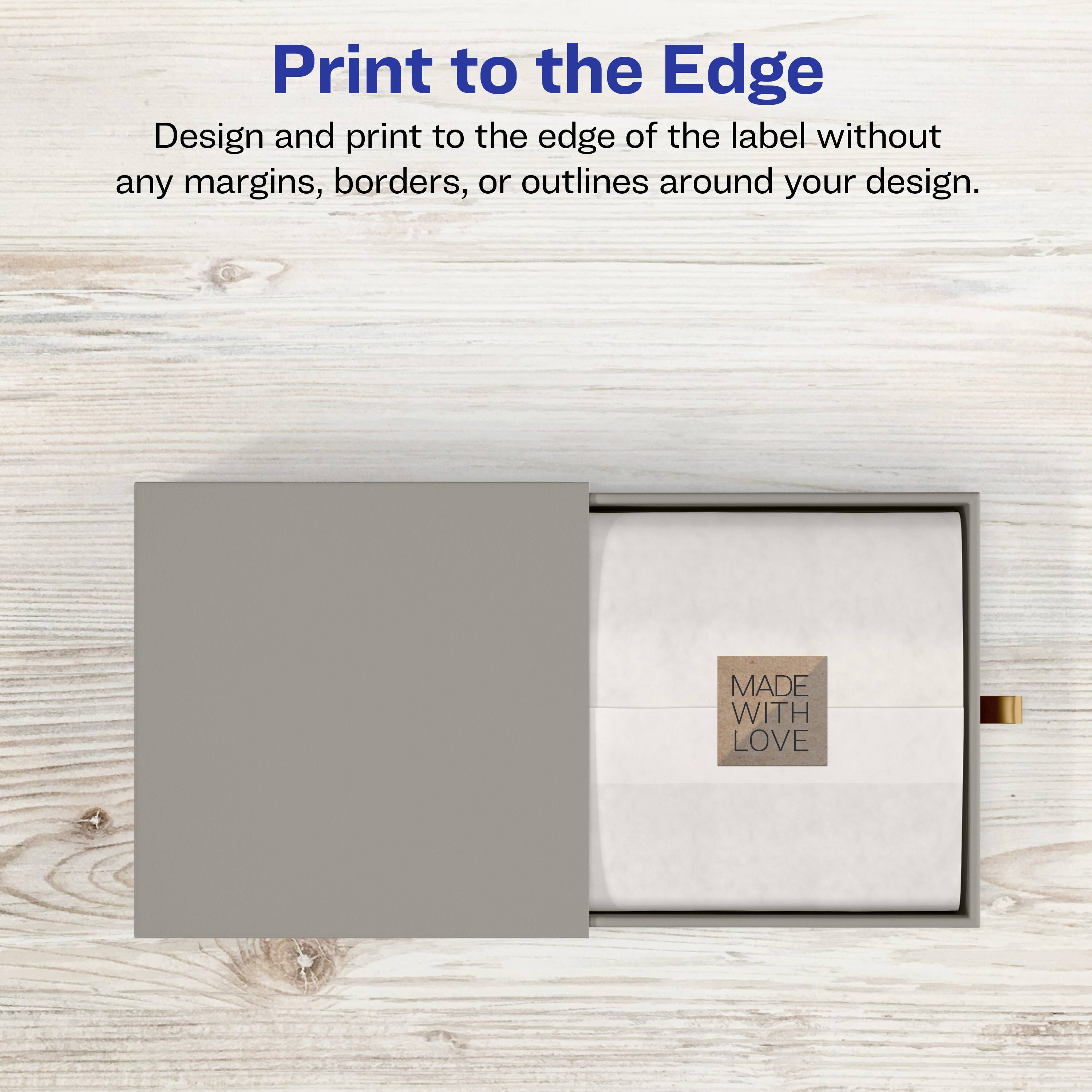 Print to the Edge

Design and print to the edge of the label without any margins, borders, or outlines around your design.

MADE WITH LOVE