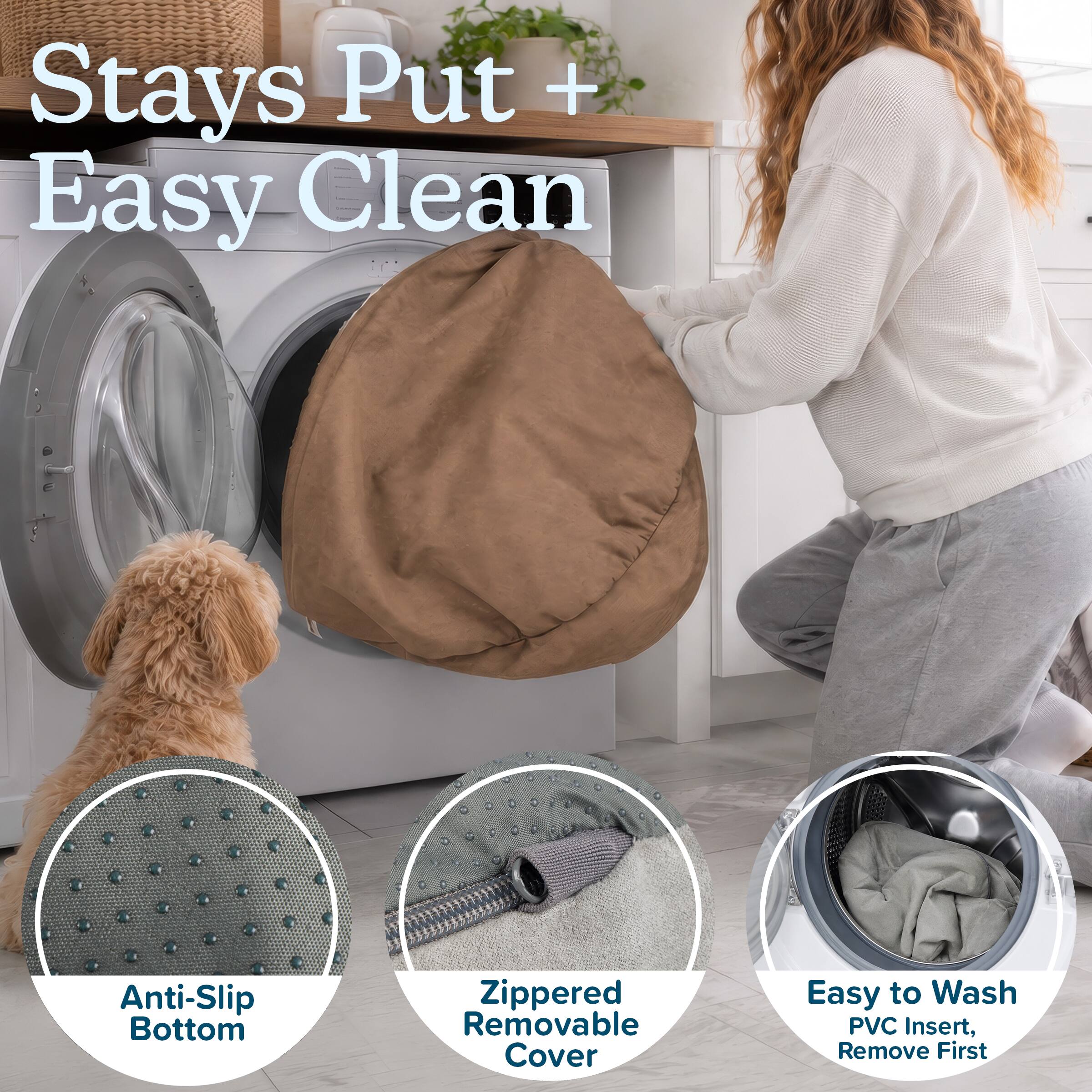 Stays Put + Easy Clean

Anti-Slip Bottom

Zippered Removable Cover

Easy to Wash PVC Insert, Remove First