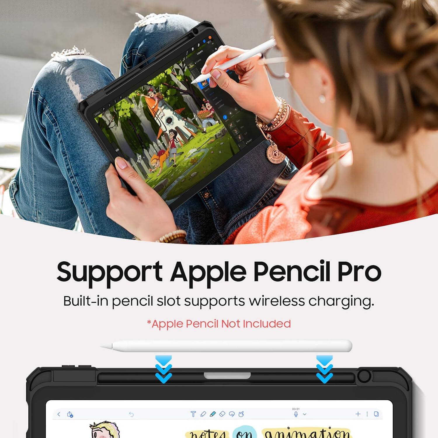 Support Apple Pencil Pro  
Built-in pencil slot supports wireless charging.  
*Apple Pencil Not Included