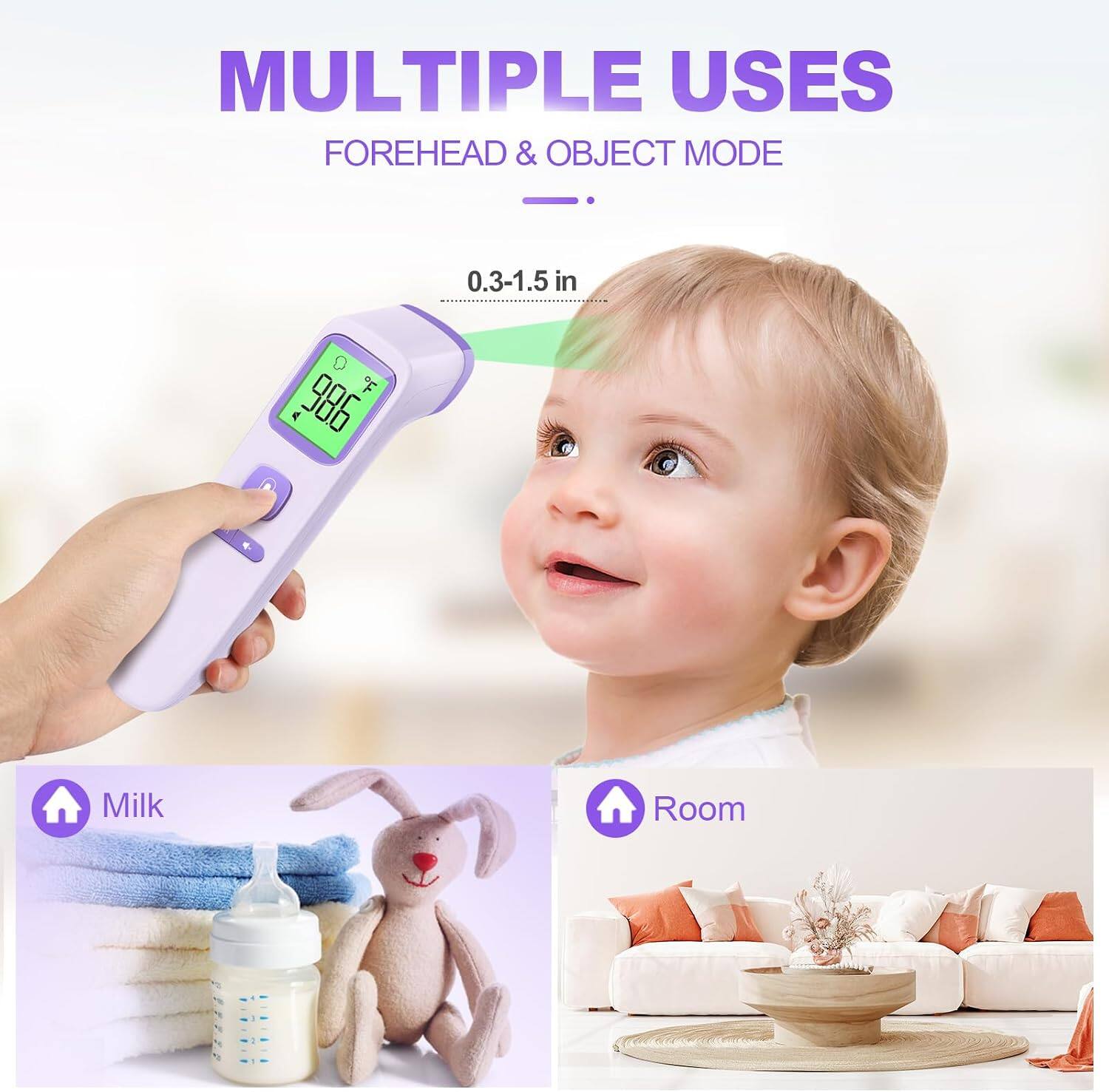 MULTIPLE USES  
FOREHEAD & OBJECT MODE  
0.3-1.5 in  
99.6°F  
Milk  
Room