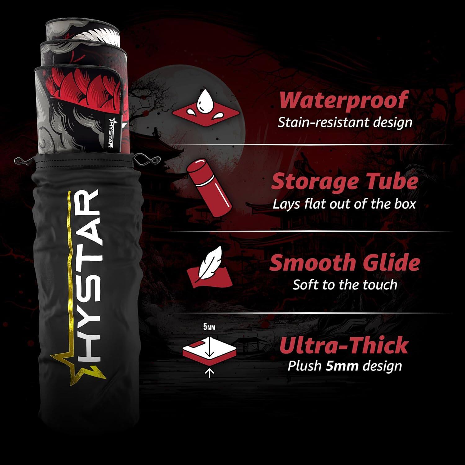 HYSTAR 5M  
Waterproof  
Stain-resistant design  
Storage Tube  
Lays flat out of the box  
Smooth Glide  
Soft to the touch  
Ultra-Thick  
Plush 5mm design