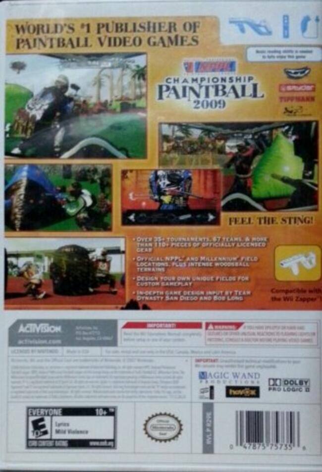 **World's #1 Publisher of Paintball Video Games**

**Championship Paintball 2009**

**Feel the Sting!**

- Over 35+ tournaments
- 67 teams & more
- 110+ pieces of officially licensed gear
- Official NPPL and Millennium field locations
- Plus intense woodsball terrains
- Design your own unique fields for custom gameplay
- In-depth game design input by team dynasty San Diego and Bob Long

**Compatible with:**
- Wii Zapper

**Magic Wand Productions**
- Dolby Pro Logic II

**Activision**

**Everyone 10+**
- Lyrics
- Mild Violence

**E for Everyone 10+**

**ESRB Rating**

**Barcode: 0 47875 75735 6**