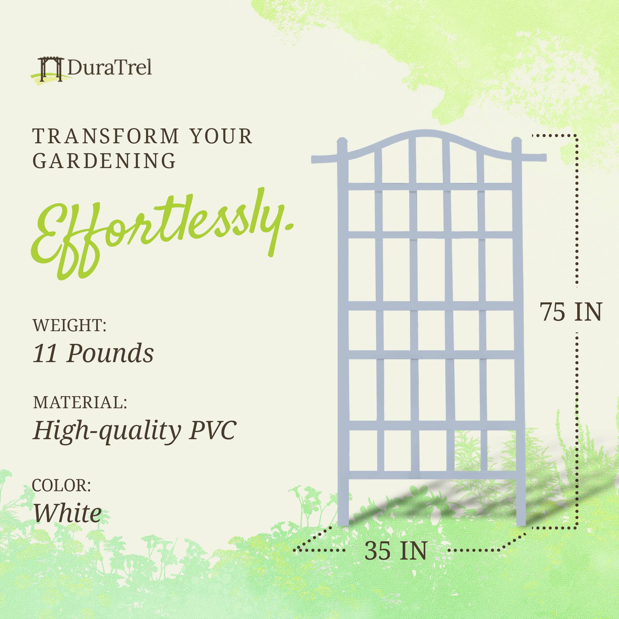 DuraTrel  
TRANSFORM YOUR GARDENING Effortlessly.  

WEIGHT: 11 Pounds  
MATERIAL: High-quality PVC  
COLOR: White  

75 IN  
35 IN