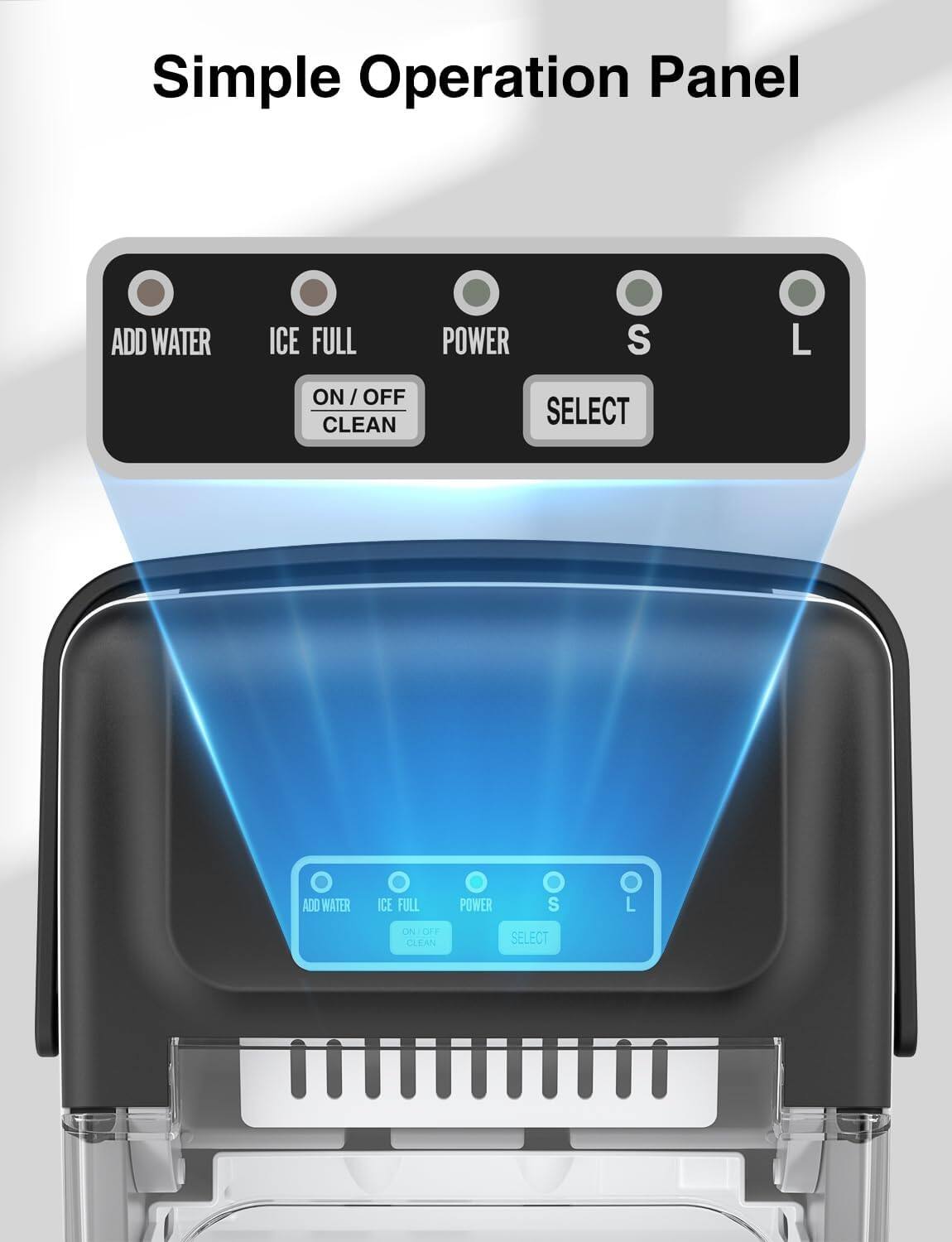 Simple Operation Panel

ADD WATER ICE FULL POWER S O L ON / OFF CLEAN SELECT

ADD WATER ICE FULL POWER O S O L ONE CFF CLEAN SELECT