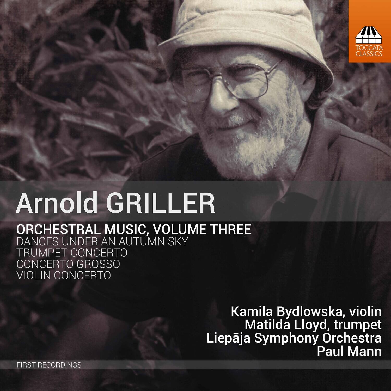 Arnold GRILLER  
ORCHESTRAL MUSIC, VOLUME THREE  
DANCES UNDER AN AUTUMN SKY  
TRUMPET CONCERTO  
CONCERTO GROSSO  
VIOLIN CONCERTO  

FIRST RECORDINGS  

Kamila Bydlowska, violin  
Matilda Lloyd, trumpet  
Liepāja Symphony Orchestra  
Paul Mann  

TOCCATA CLASSICS