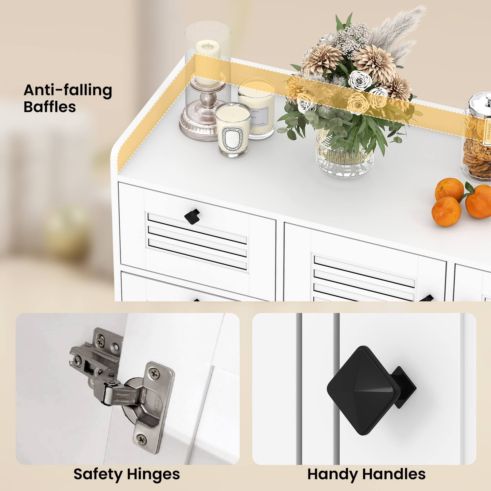 Anti-falling Baffles  
Safety Hinges  
Handy Handles