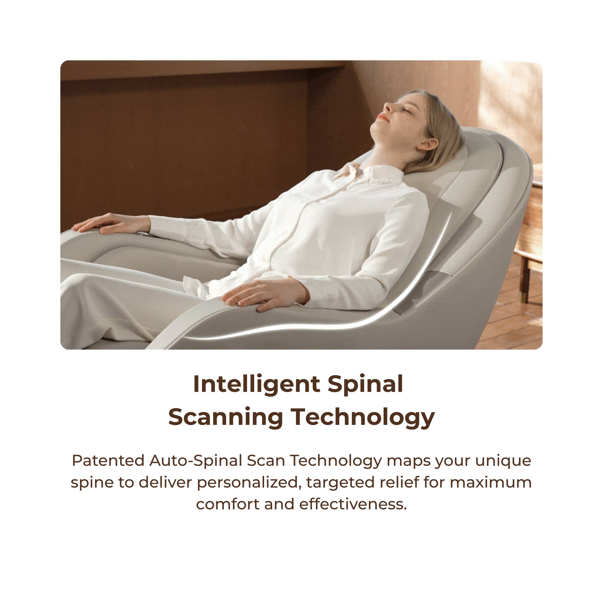 Intelligent Spinal Scanning Technology

Patented Auto-Spinal Scan Technology maps your unique spine to deliver personalized, targeted relief for maximum comfort and effectiveness.