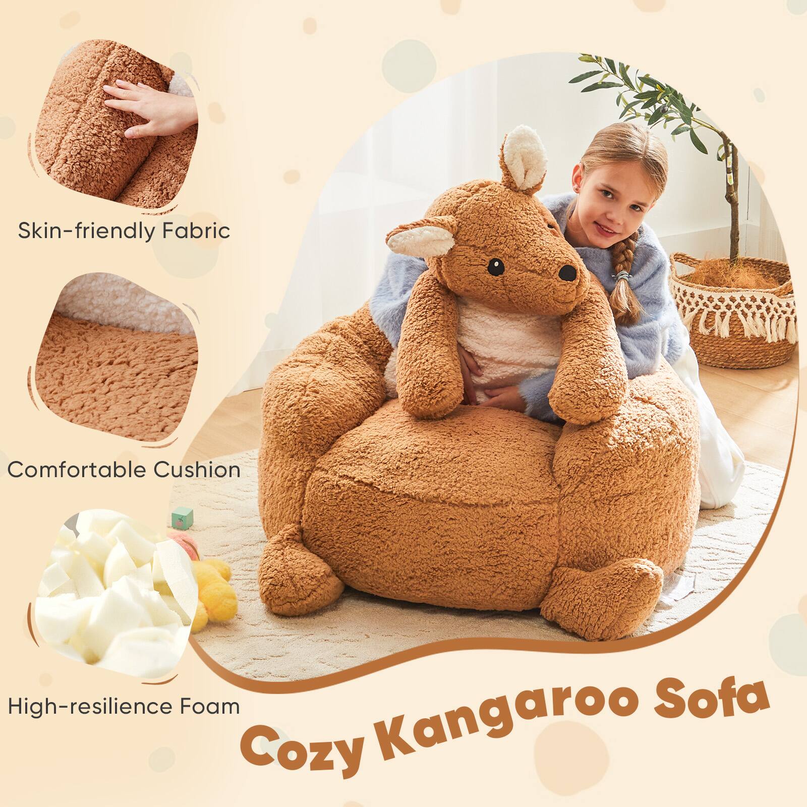 Skin-friendly Fabric  
Comfortable Cushion  
High-resilience Foam  
Cozy Kangaroo Sofa