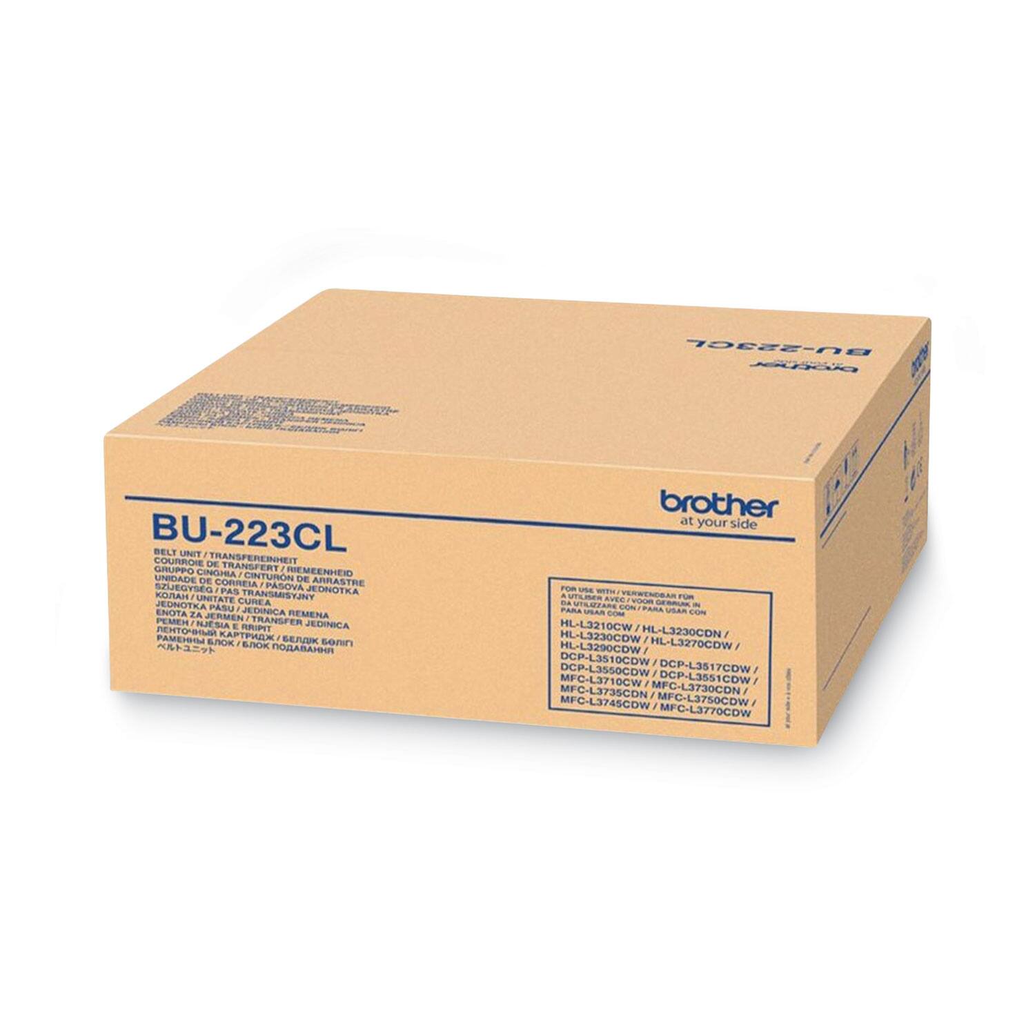 BU-223CL  
Belt Unit / Courroie / Transfer Unit / Gruppo Trasferimento / Cinturina / Szügy / Correia / Pas / Jedinica / Unitate / Jednotka / Curea / Pasu / Jednica / Enota / As / Jermeni / Remena / Pemen / Ruesia / Transfer Jednica / E Ript -I  

FOR USE WITH / VERWENDEBAR FÜR / POUR L'EMPLOI AVEC / PER L'USO CON / PARA USAR CON / PARA USAR CON / HL-L3210CW / HL-L3230CDW / HL-L3230CDW / HL-L3290CDW / HL-L3270CDW / DCP-L3510CDW / DCP-L3550CDW / DCP-L3517CDW / DCP-L3551CDW / MFC-L3710CDW / MFC-L3735CDW / MFC-L3730CDW / MFC-L3745CDW / M