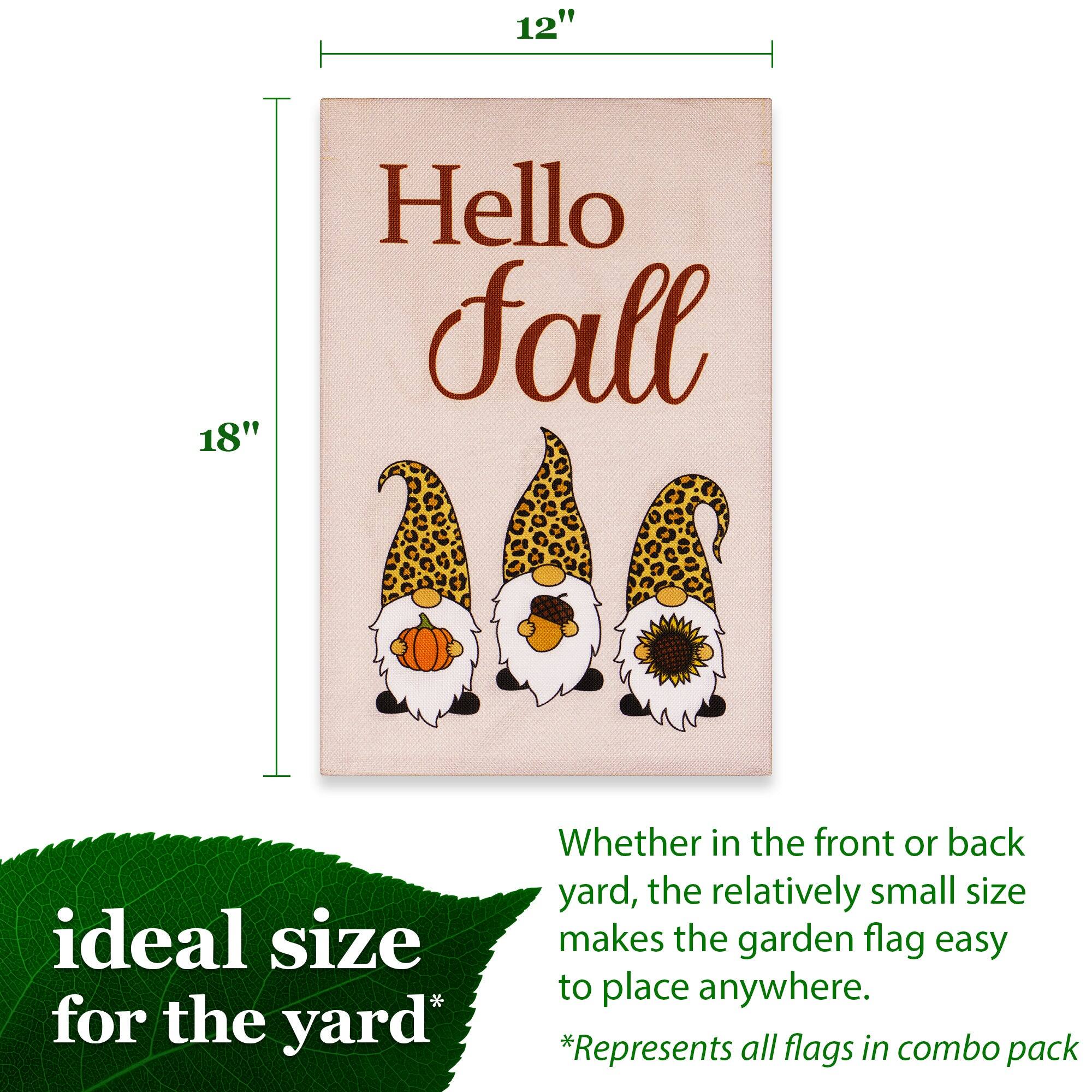 12" x 18"  
Hello Fall  

ideal size for the yard*  
Whether in the front or back yard, the relatively small size makes the garden flag easy to place anywhere.  
*Represents all flags in combo pack