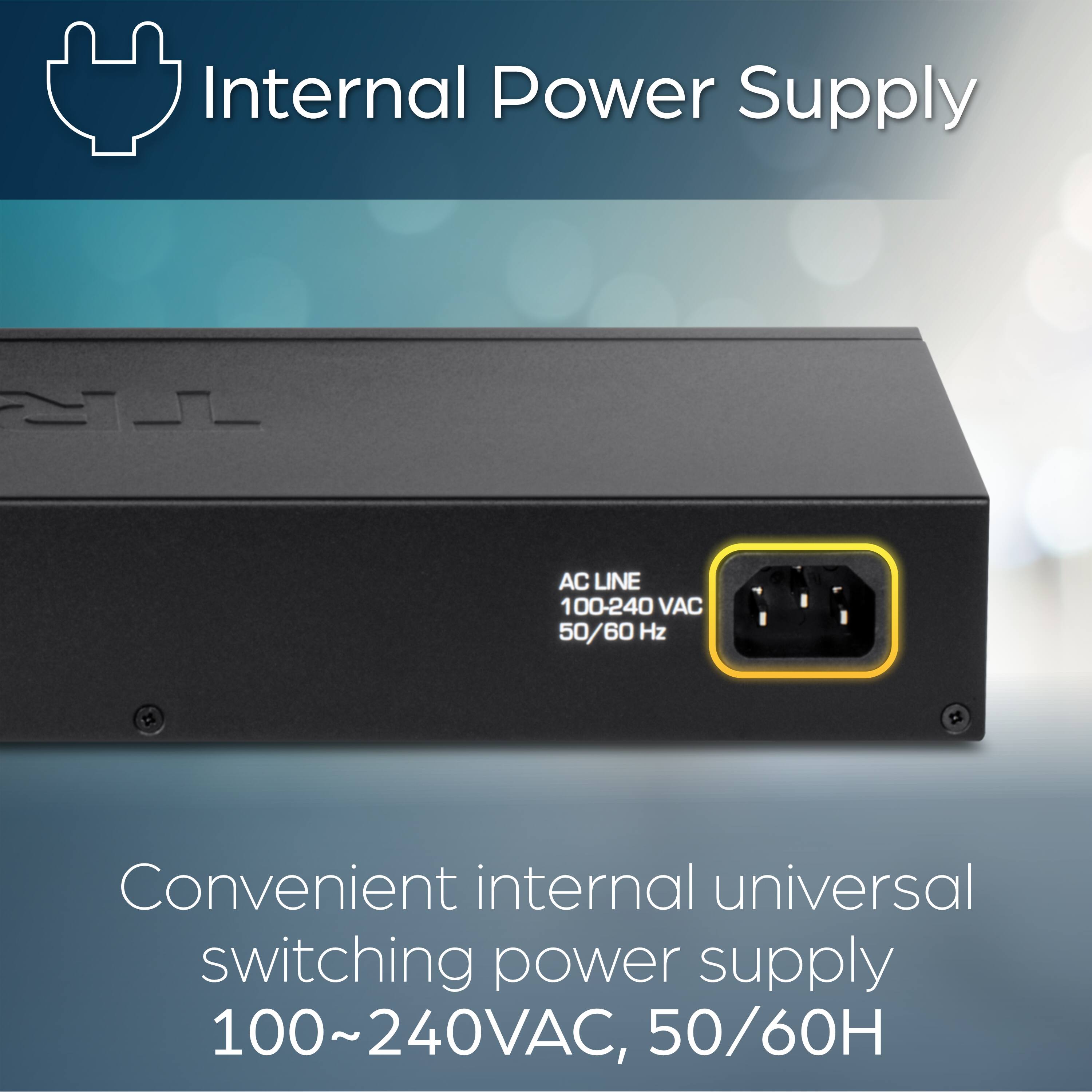 Internal Power Supply

AC LINE 100-240 VAC 50/60 Hz

Convenient internal universal switching power supply 100~240VAC, 50/60Hz