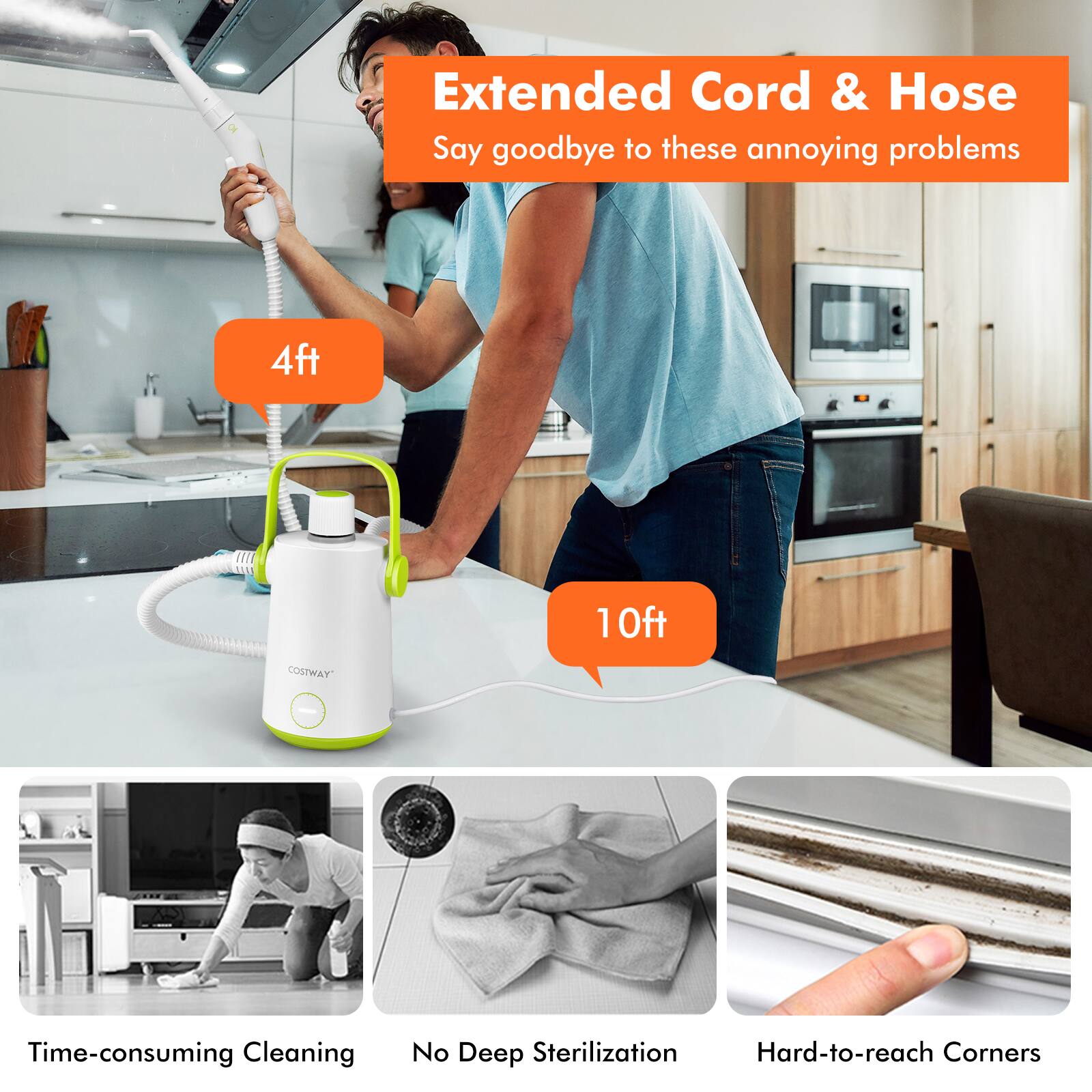 Extended Cord & Hose  
Say goodbye to these annoying problems

4ft  
10ft

Time-consuming Cleaning  
No Deep Sterilization  
Hard-to-reach Corners