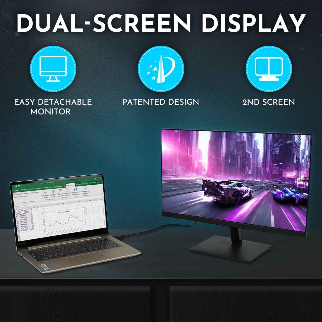 DUAL-SCREEN DISPLAY

- EASY DETACHABLE MONITOR
- PATENTED DESIGN
- 2ND SCREEN