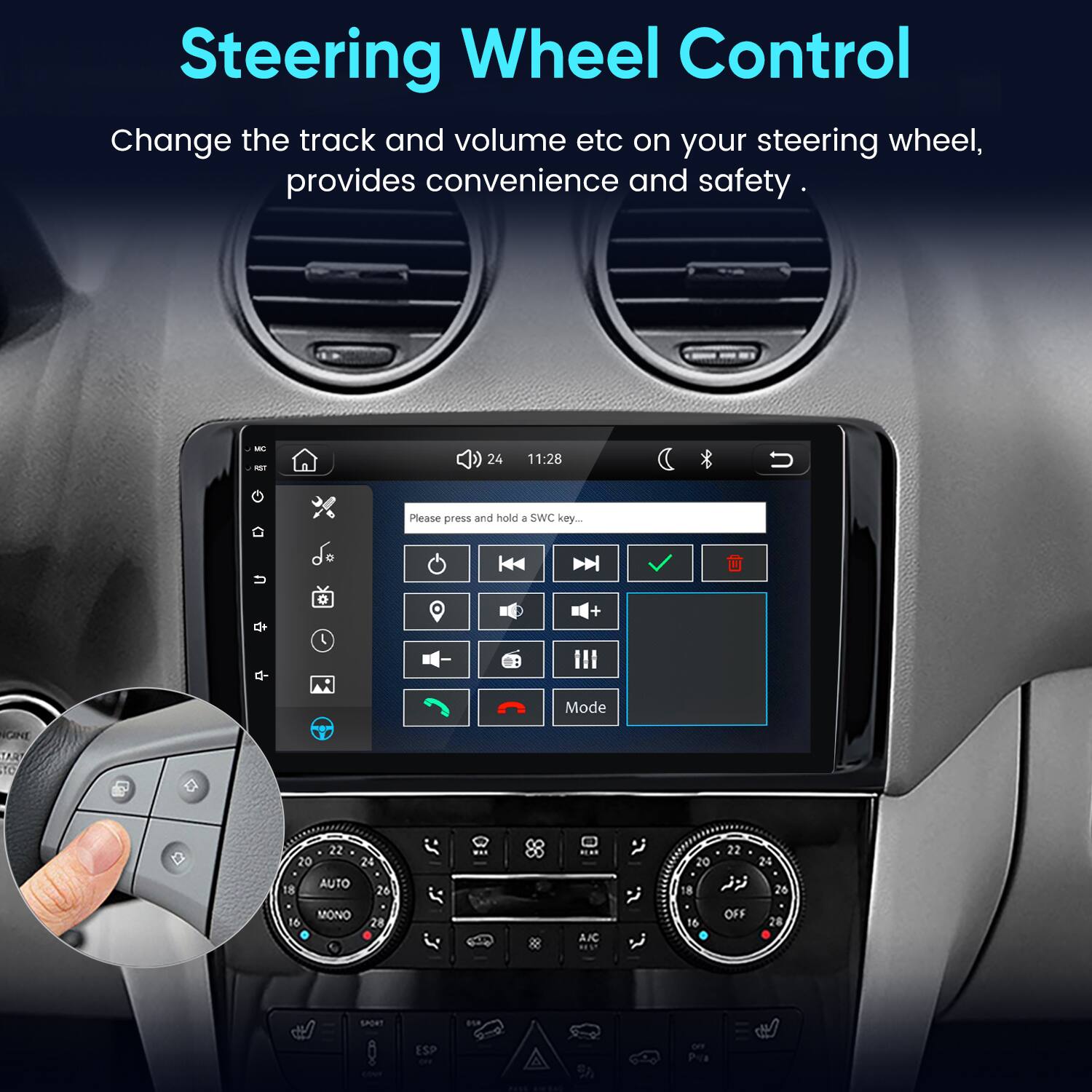 Steering Wheel Control  
Change the track and volume etc on your steering wheel, provides convenience and safety.  

MC RET  
24  
11:28  
Please press and hold a SWC key...  

Mode  
22 20 24 AUTO 18 26  
WAS  
22 20 24 18 26  
16  
MONO  
28  
A/C HEST  
16  
OFF  
28  
SPORT  
050  
ESP OFF  
2/2