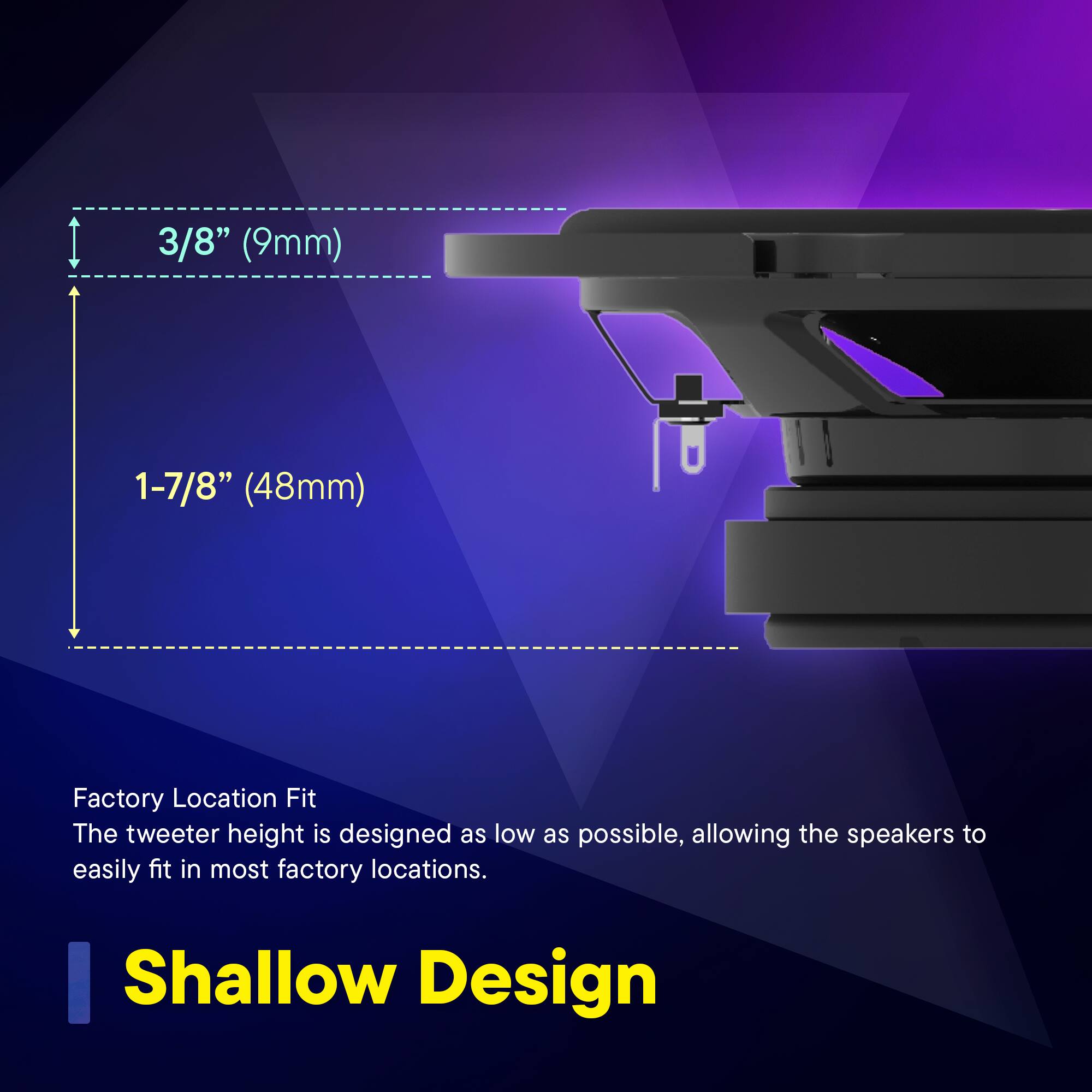 The image features a shallow design that is 3/8" (9mm) in height and 1-7/8" (48mm) in width. The design is intended to easily fit into most factory locations, as the tweeter height is kept low.