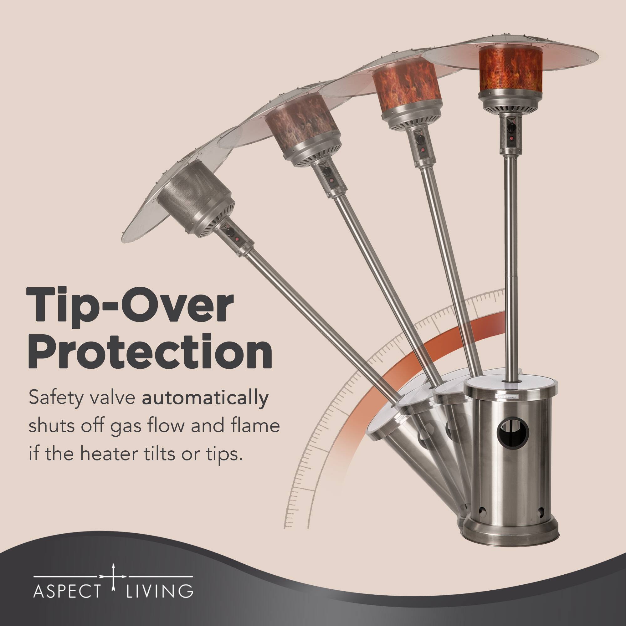 Tip-Over Protection: Safety valve automatically shuts off gas flow and flame if the heater tilts or tips. Aspect Living.