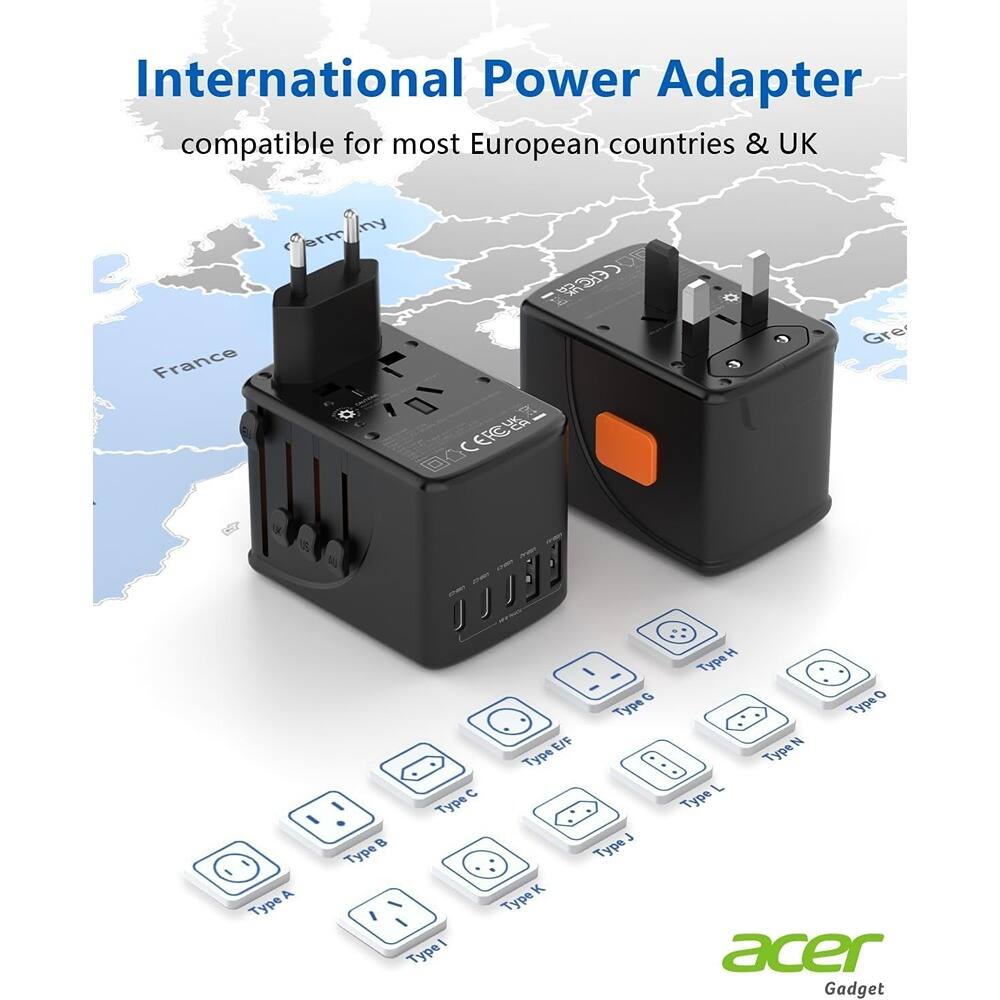 International Power Adapter  
compatible for most European countries & UK  

Type A  
Type B  
Type C  
Type D  
Type E  
Type F  
Type G  
Type H  
Type I  
Type J  
Type K  
Type L  
Type M  
Type N  
Type O  
Type P  
Type R  
Type S  
Type T  
Type U  
Type V  
Type Z  

Acer Gadget