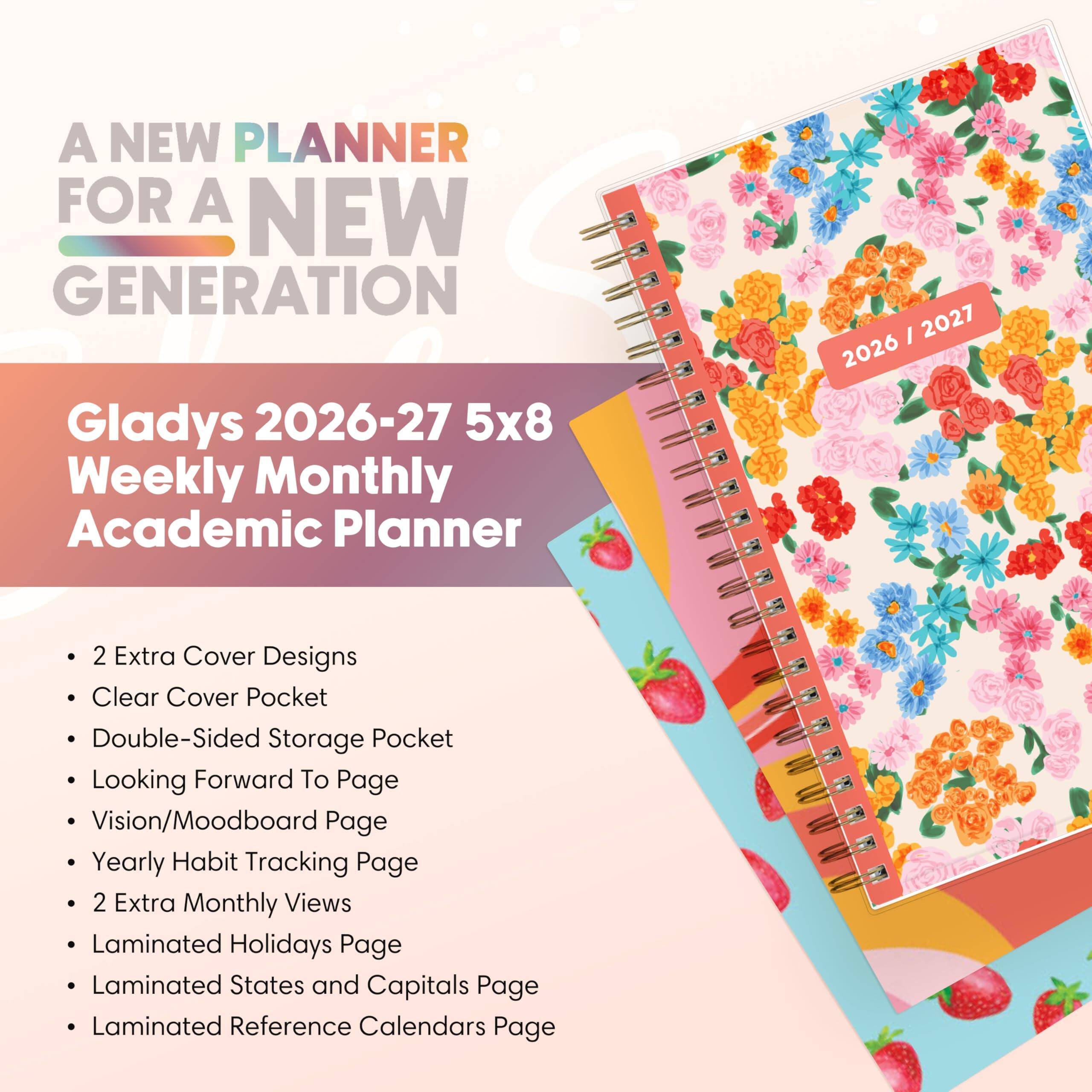 A NEW PLANNER FOR A NEW GENERATION

Gladys 2026-27 5x8 Weekly Monthly Academic Planner

- 2 Extra Cover Designs
- Clear Cover Pocket
- Double-Sided Storage Pocket
- Looking Forward To Page
- Vision/Moodboard Page
- Yearly Habit Tracking Page
- 2 Extra Monthly Views
- Laminated Holidays Page
- Laminated States and Capitals Page
- Laminated Reference Calendars Page