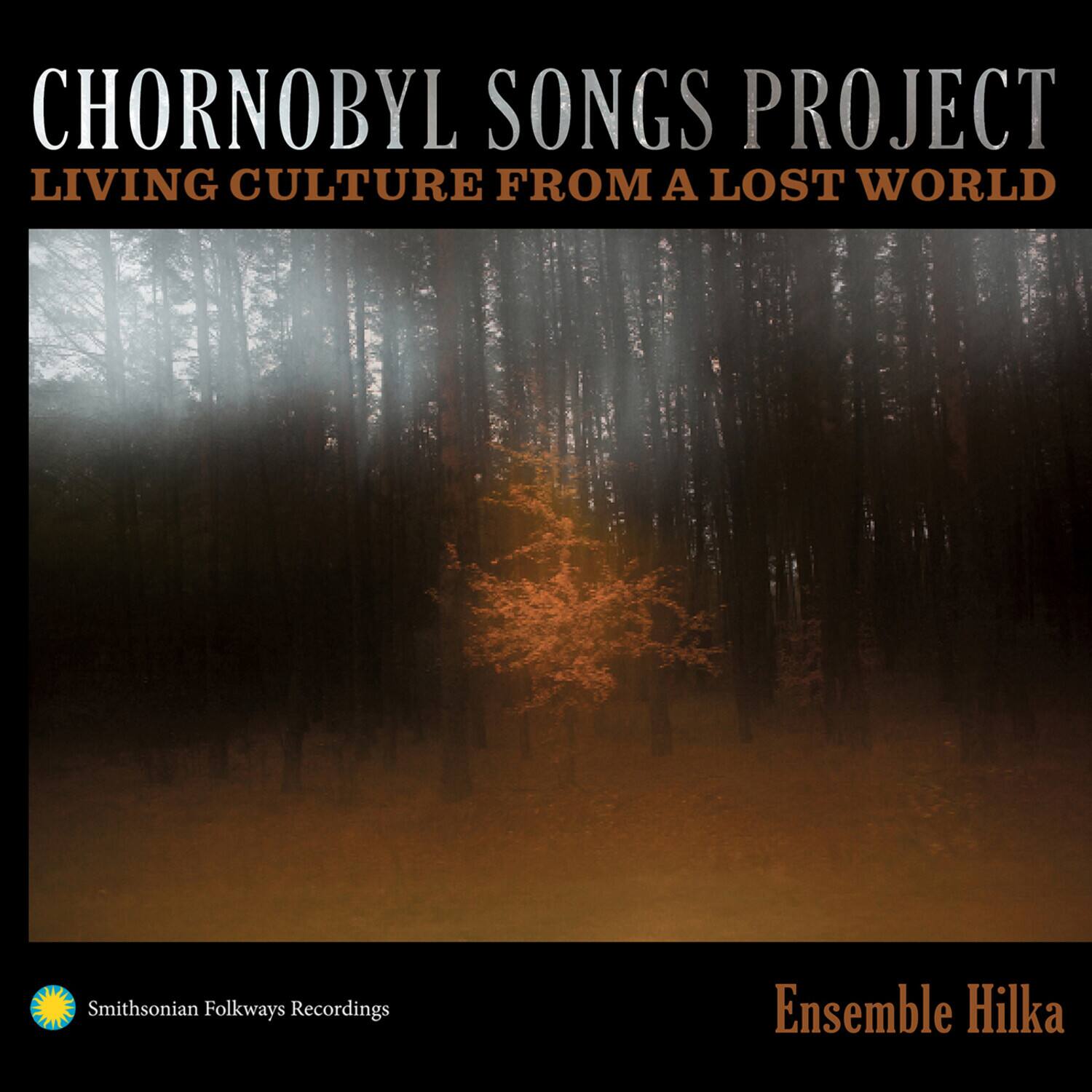 CHORNOBYL SONGS PROJECT  
LIVING CULTURE FROM A LOST WORLD  

Ensemble Hilka  

Smithsonian Folkways Recordings