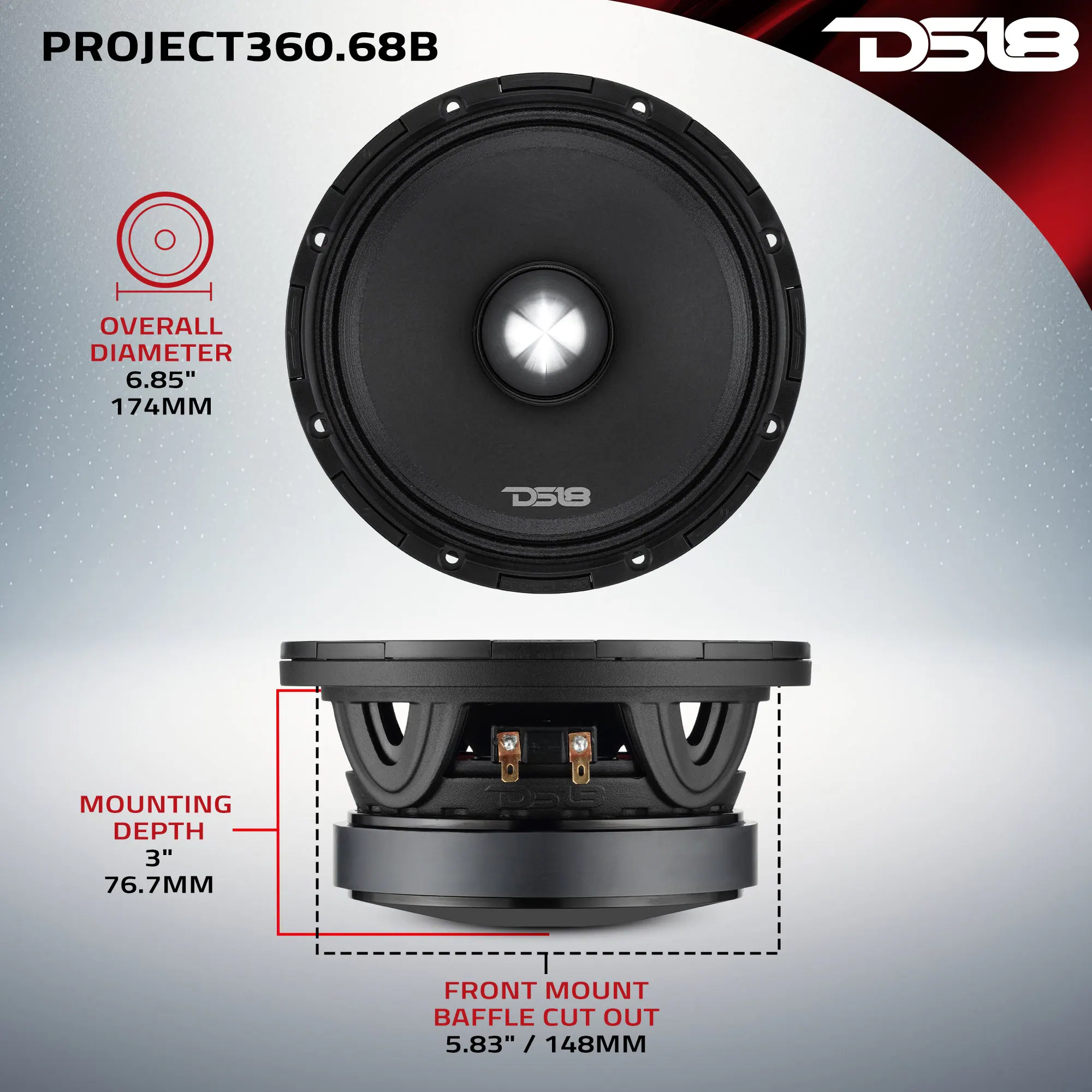 PROJECT360.68B  
D518  
OVERALL DIAMETER 6.85" 174MM  
MOUNTING DEPTH 3" 76.7MM  
FRONT MOUNT BAFFLE CUT OUT 5.83" / 148MM