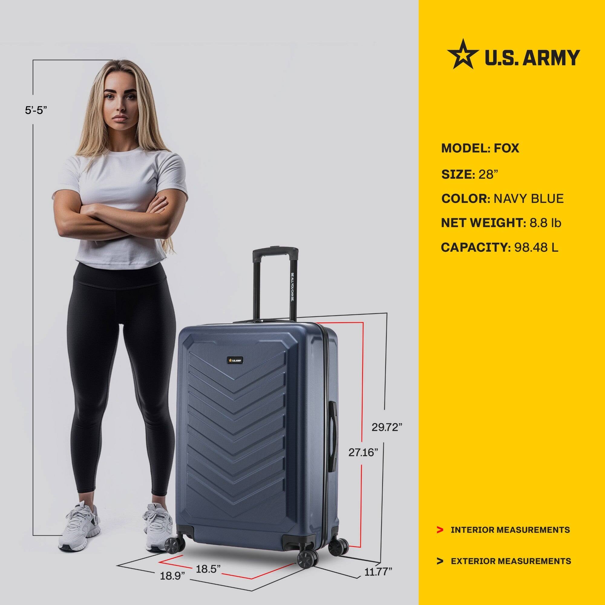 U.S. ARMY  
MODEL: FOX  
SIZE: 28"  
COLOR: NAVY BLUE  
NET WEIGHT: 8.8 lb  
CAPACITY: 98.48 L  

INTERIOR MEASUREMENTS  
29.72" x 27.16" x 11.77"  

EXTERIOR MEASUREMENTS  
18.5" x 18.9" x 5'-5"