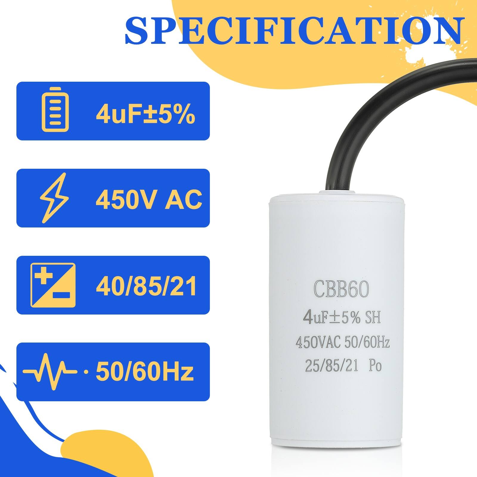 SPECIFICATION  
4uF ±5%  
450V AC  
40/85/21  
50/60Hz  
CBB60  
4uF ±5% SH  
450V AC  
50/60Hz  
25/85/21  
Po