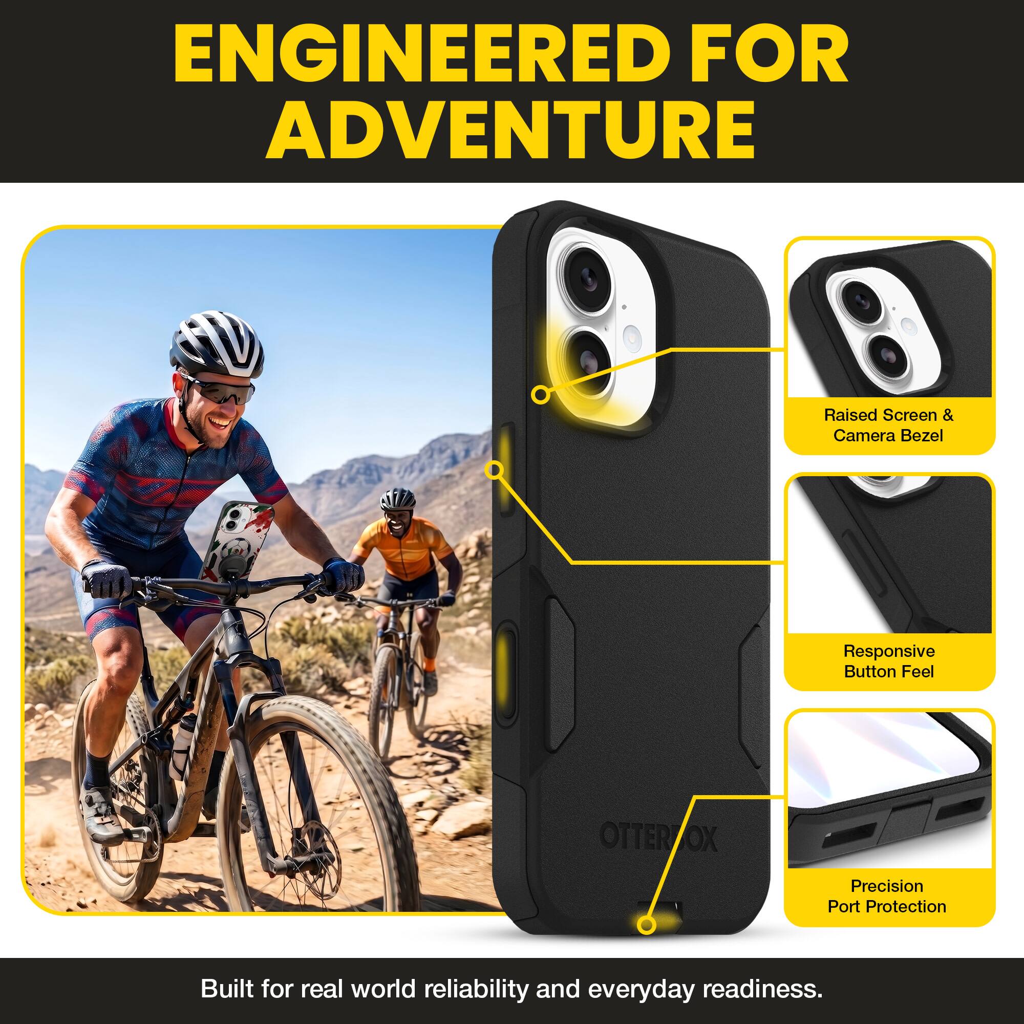 ENGINEERED FOR ADVENTURE

Raised Screen & Camera Bezel  
Responsive Button Feel  
OTTERBOX Precision Port Protection  

Built for real world reliability and everyday readiness.