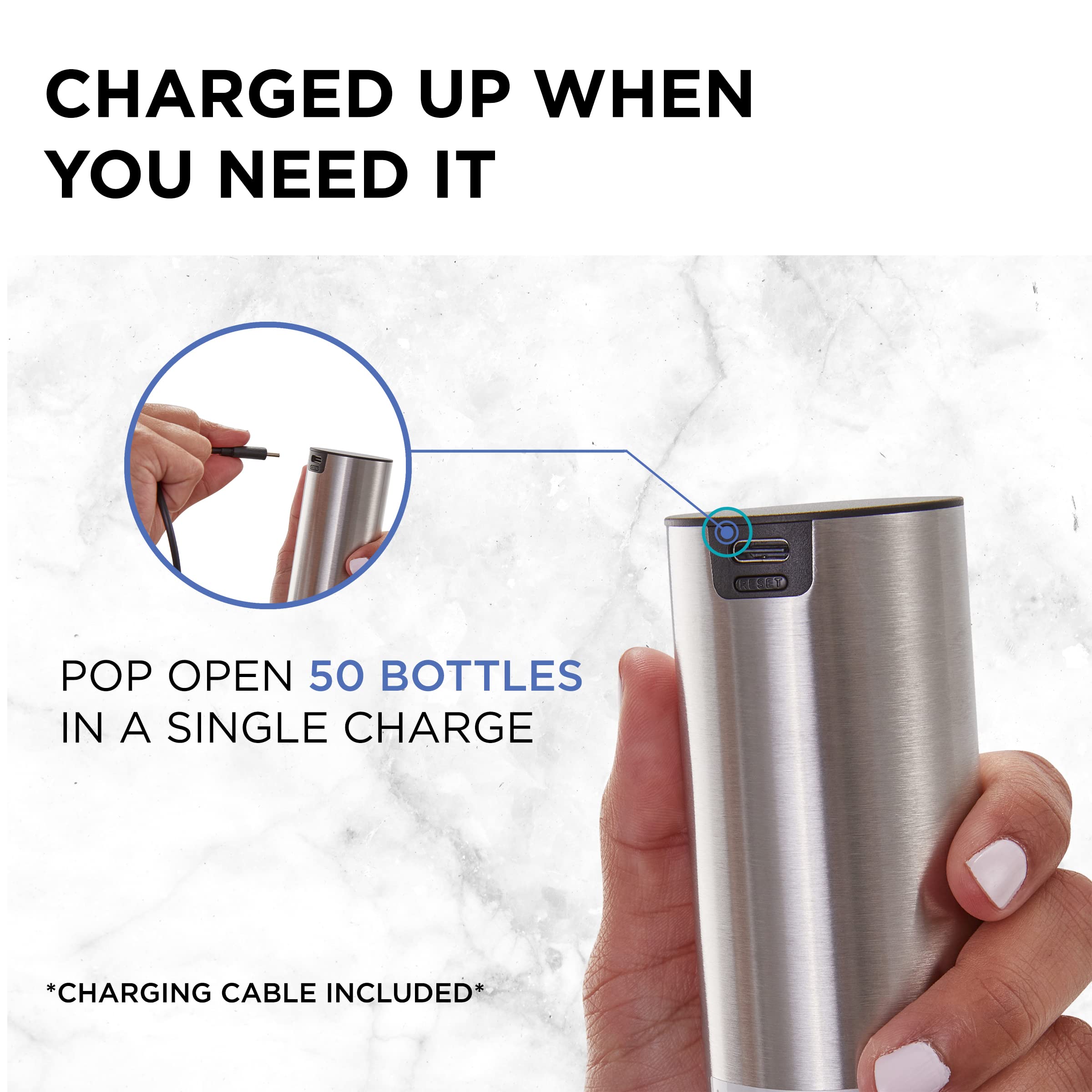 CHARGED UP WHEN YOU NEED IT
POP OPEN 50 BOTTLES IN A SINGLE CHARGE
*CHARGING CABLE INCLUDED*