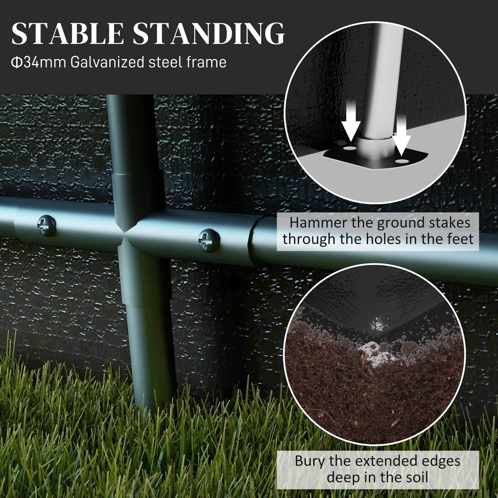STABLE STANDING
34mm Galvanized steel frame
Hammer the ground stakes through the holes in the feet
Bury the extended edges deep in the soil