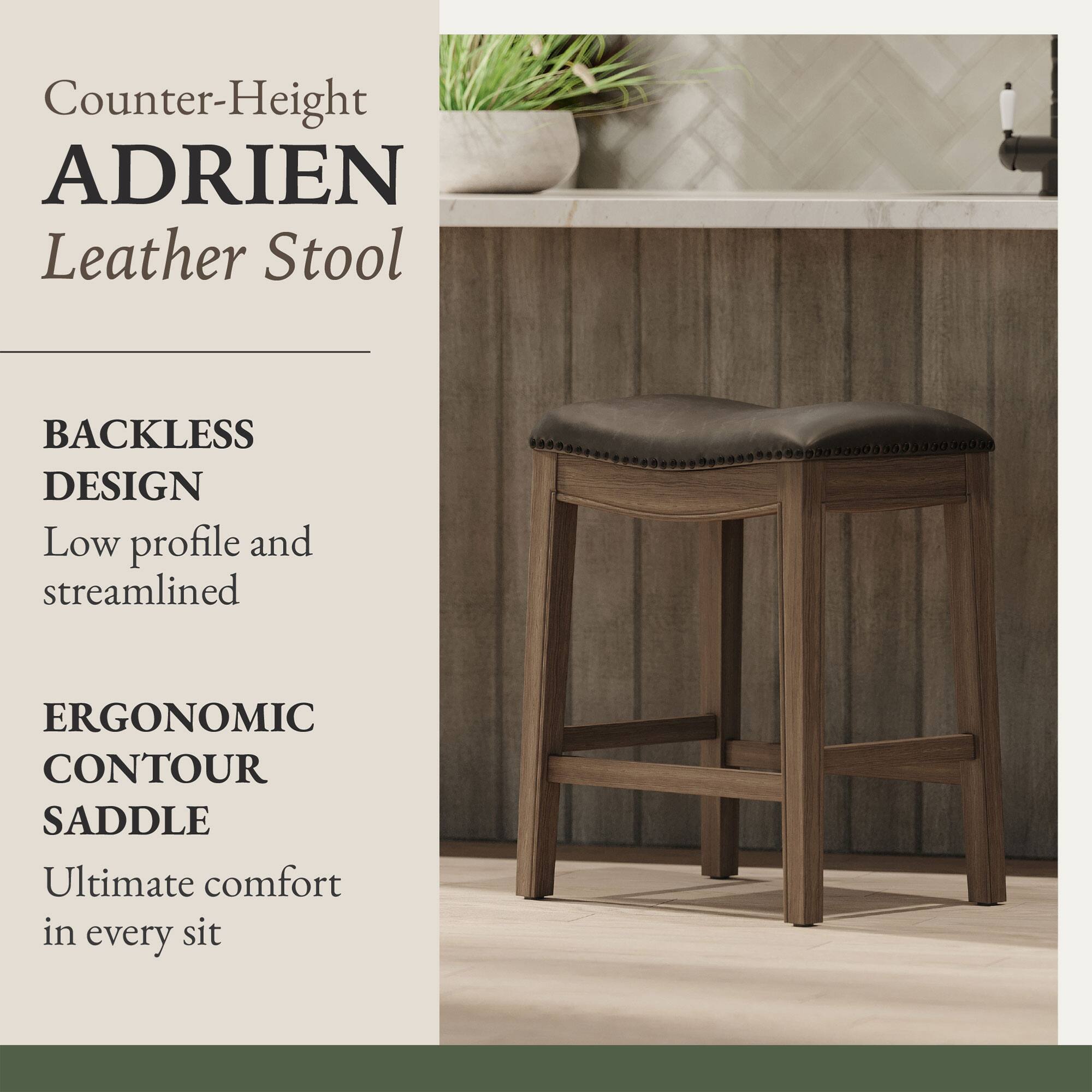 Counter-Height ADRIEN Leather Stool  
BACKLESS DESIGN  
Low profile and streamlined  
ERGONOMIC CONTOUR SADDLE  
Ultimate comfort in every sit