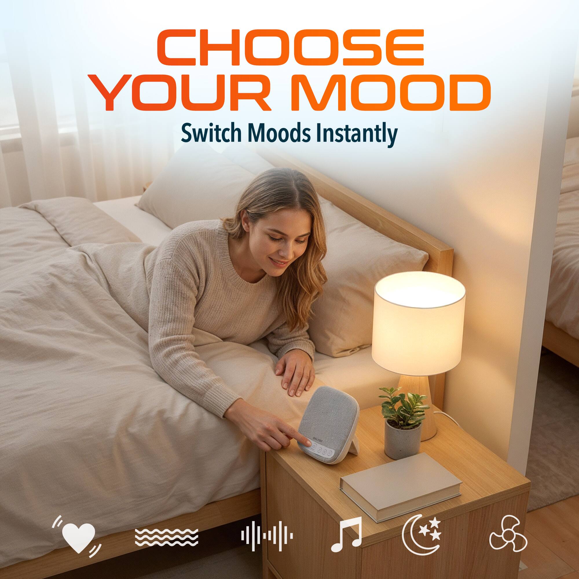 CHOOSE YOUR MOOD  
Switch Moods Instantly