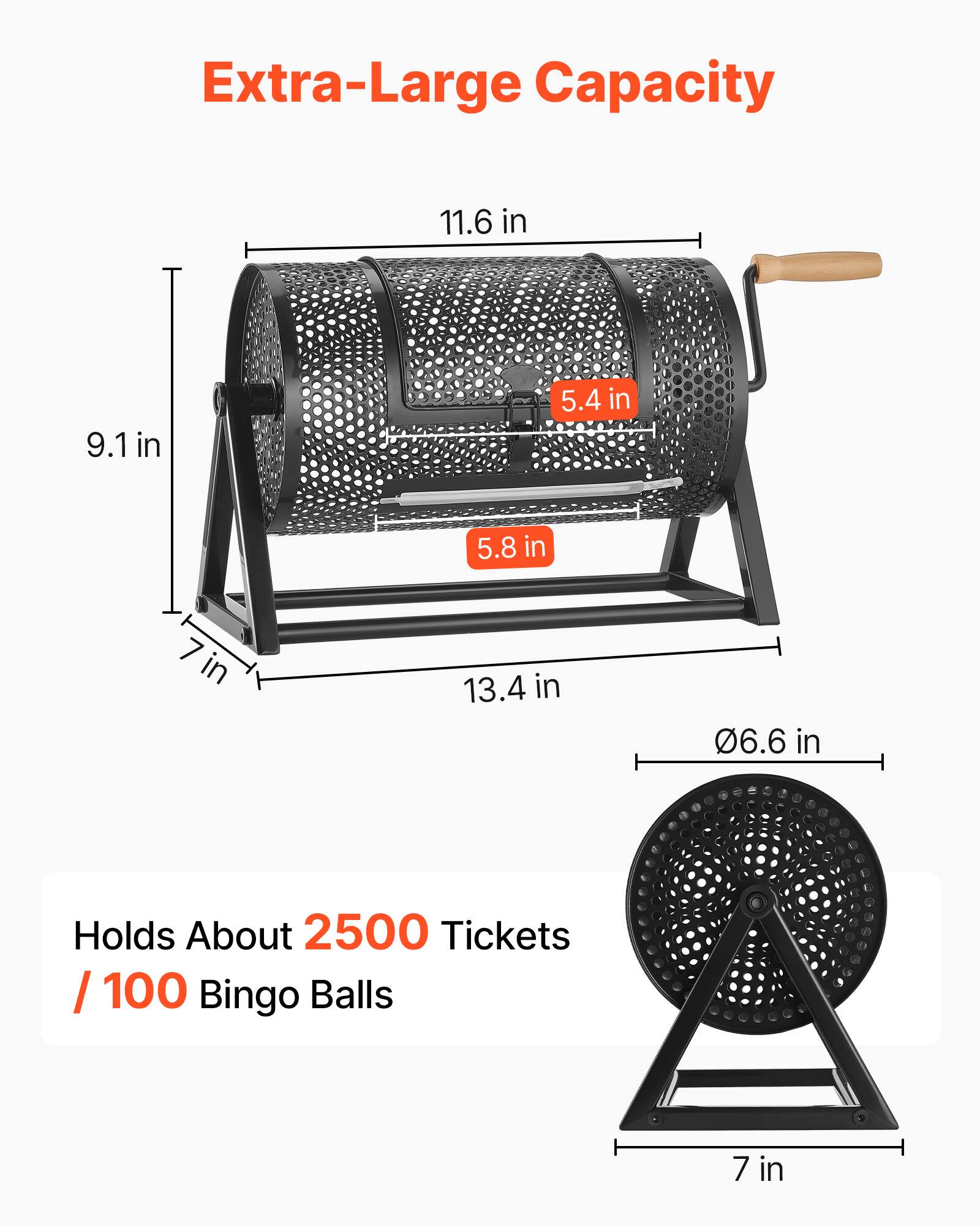 Extra-Large Capacity

11.6 in
9.1 in
5.4 in
5.8 in
13.4 in
06.6 in

Holds About 2500 Tickets / 100 Bingo Balls
