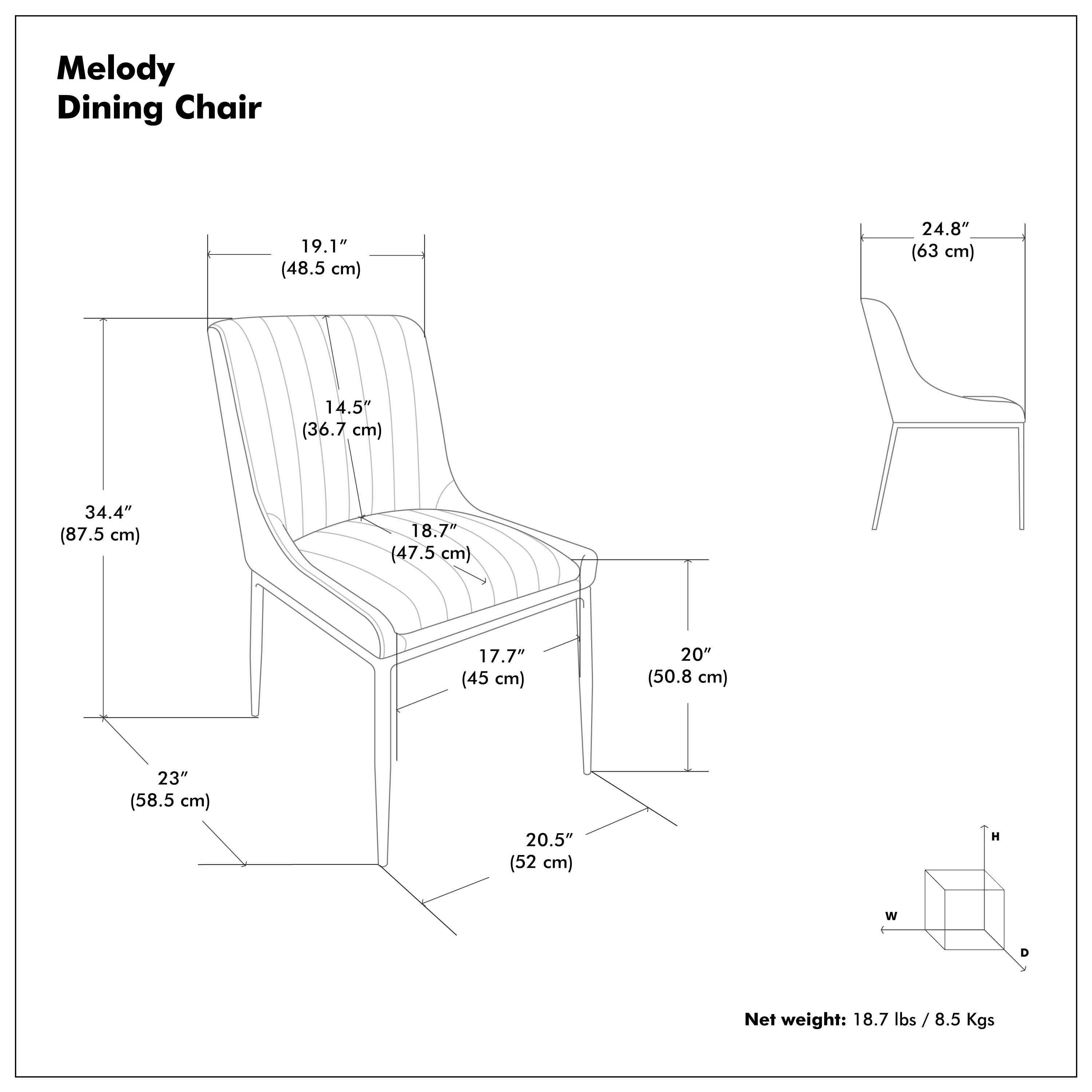 Melody Dining Chair

- Height (H): 34.4" (87.5 cm)
- Width (W): 24.8" (63 cm)
- Depth (D): 20.5" (52 cm)
- Seat Height: 18.7" (47.5 cm)
- Seat Depth: 17.7" (45 cm)
- Back Height: 19.1" (48.5 cm)
- Back Width: 14.5" (36.7 cm)
- Armrest Height: 20" (50.8 cm)
- Armrest Width: 23" (58.5 cm)

Net weight: 18.7 lbs / 8.5 Kgs