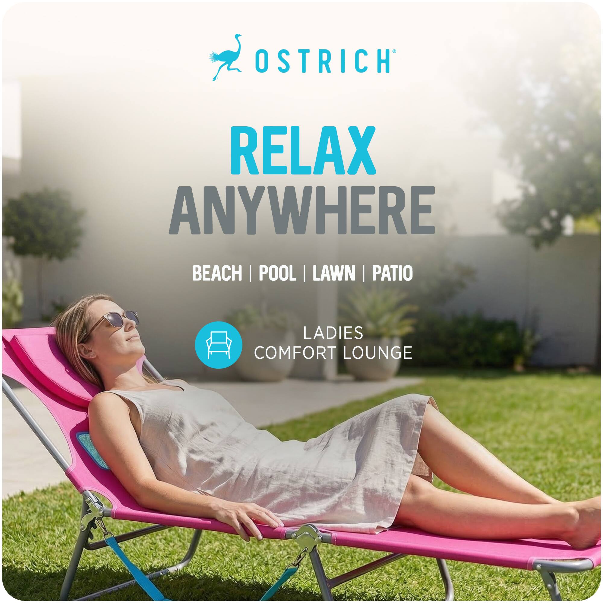 OSTRICH  
RELAX ANYWHERE  
BEACH | POOL | LAWN | PATIO  
LADIES COMFORT LOUNGE